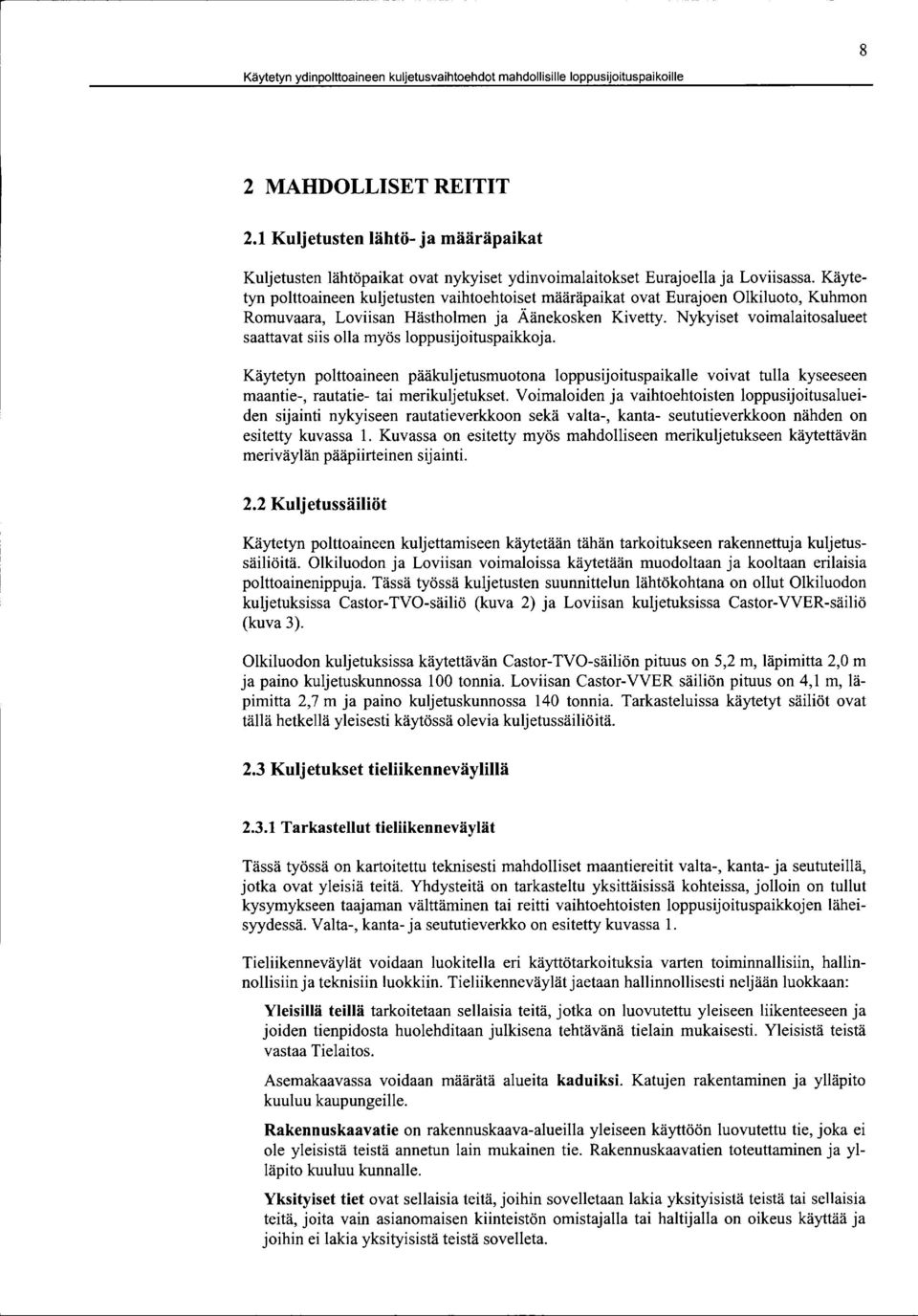 Käytetyn polttoaineen kuljetusten vaihtoehtoiset määräpaikat ovat Eurajoen Olkiluoto, Kuhmon Romuvaara, Loviisan Hästholmen ja Äänekosken Kivetty.