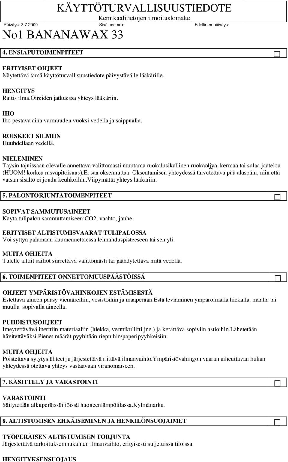 NIELEMINEN Täysin tajuissaan olevalle annettava välittömästi muutama ruokalusikallinen ruokaöljyä, kermaa tai sulaa jäätelöä (HUOM! korkea rasvapitoisuus).ei saa oksennuttaa.