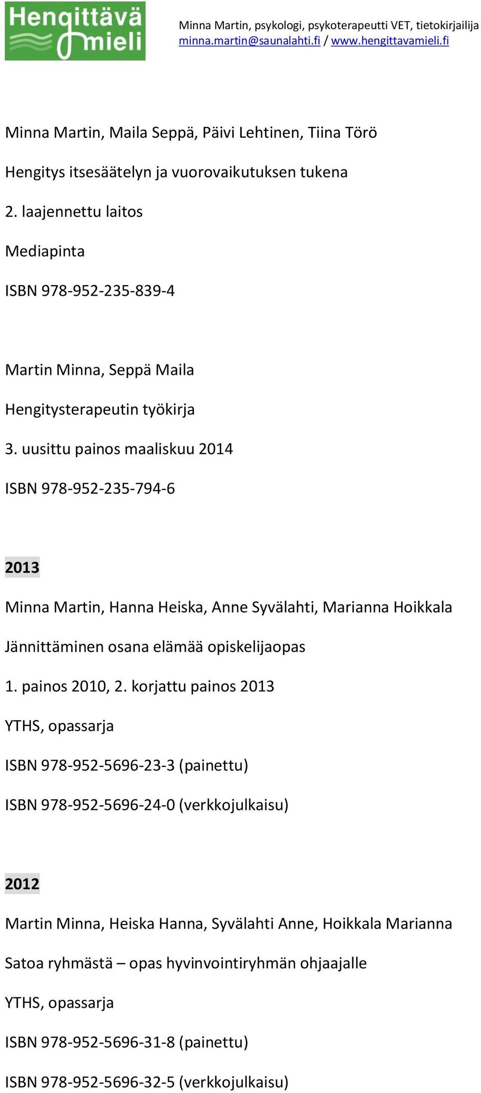 uusittu painos maaliskuu 2014 ISBN 978-952-235-794-6 2013 Minna Martin, Hanna Heiska, Anne Syvälahti, Marianna Hoikkala Jännittäminen osana elämää opiskelijaopas 1.