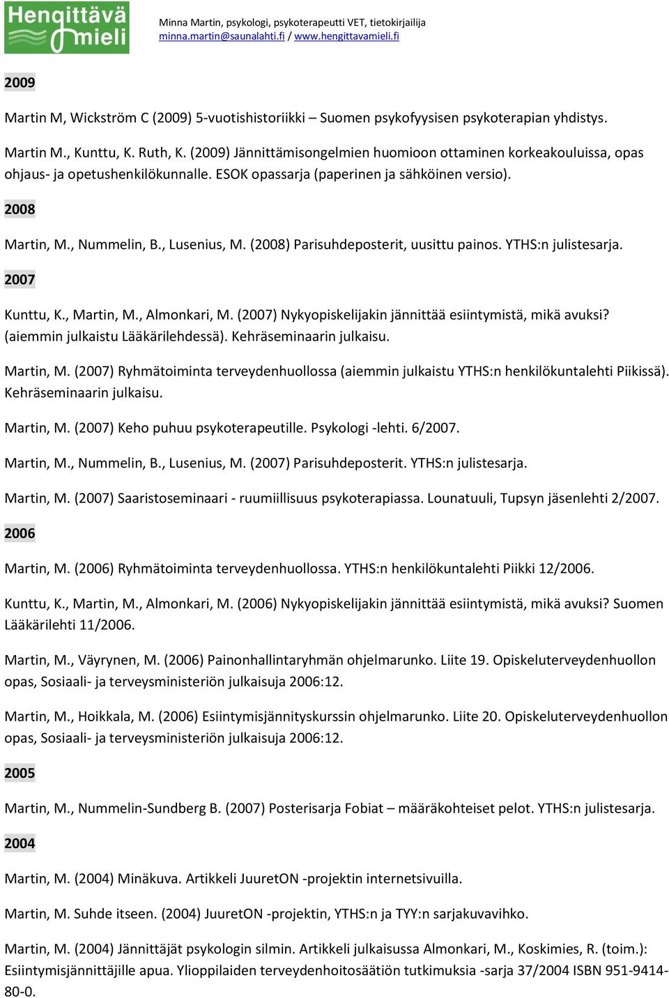 (2008) Parisuhdeposterit, uusittu painos. YTHS:n julistesarja. 2007 Kunttu, K., Martin, M., Almonkari, M. (2007) Nykyopiskelijakin jännittää esiintymistä, mikä avuksi?