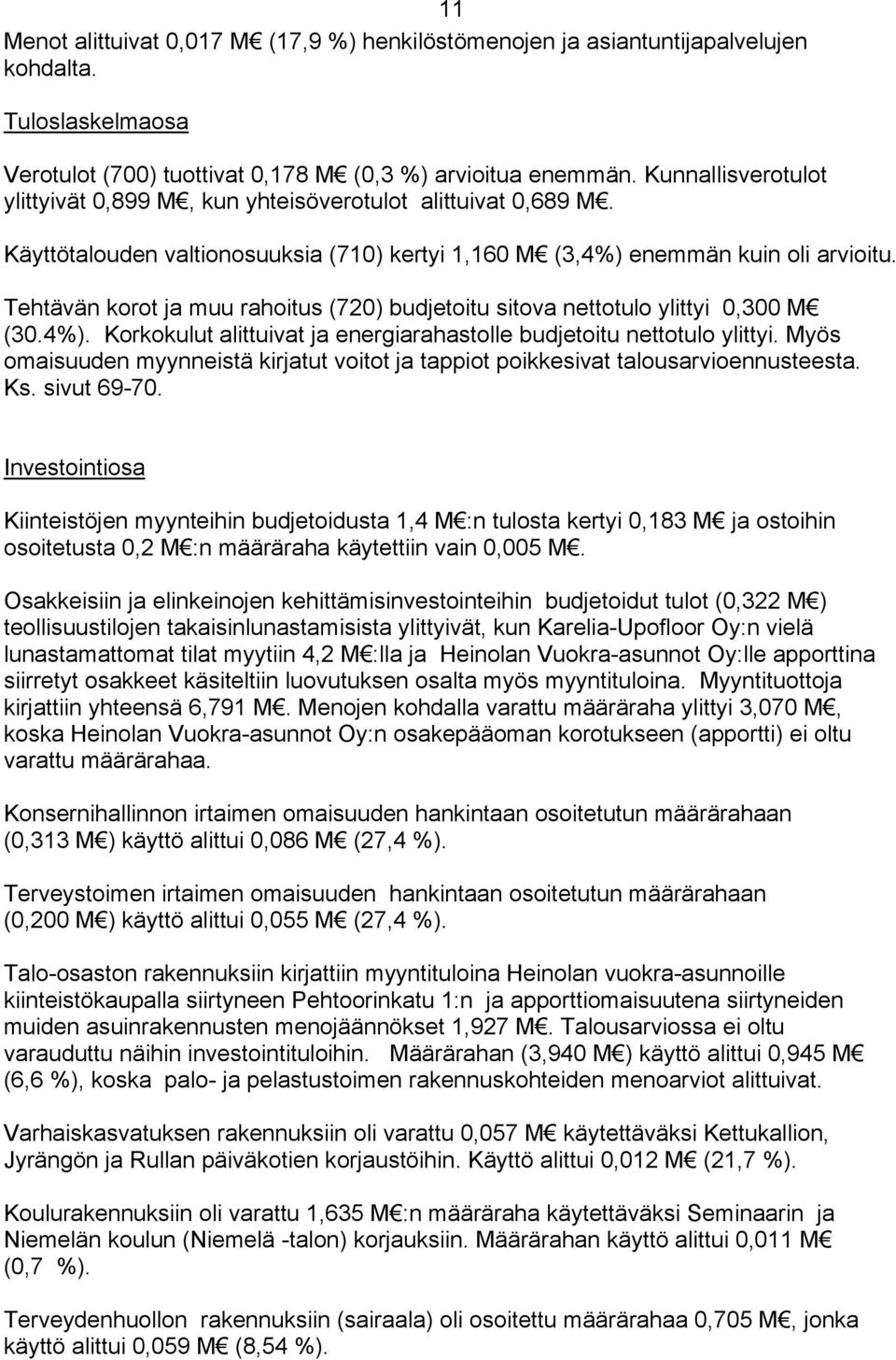 Tehtävän korot ja muu rahoitus (720) budjetoitu sitova nettotulo ylittyi 0,300 M (30.4%). Korkokulut alittuivat ja energiarahastolle budjetoitu nettotulo ylittyi.