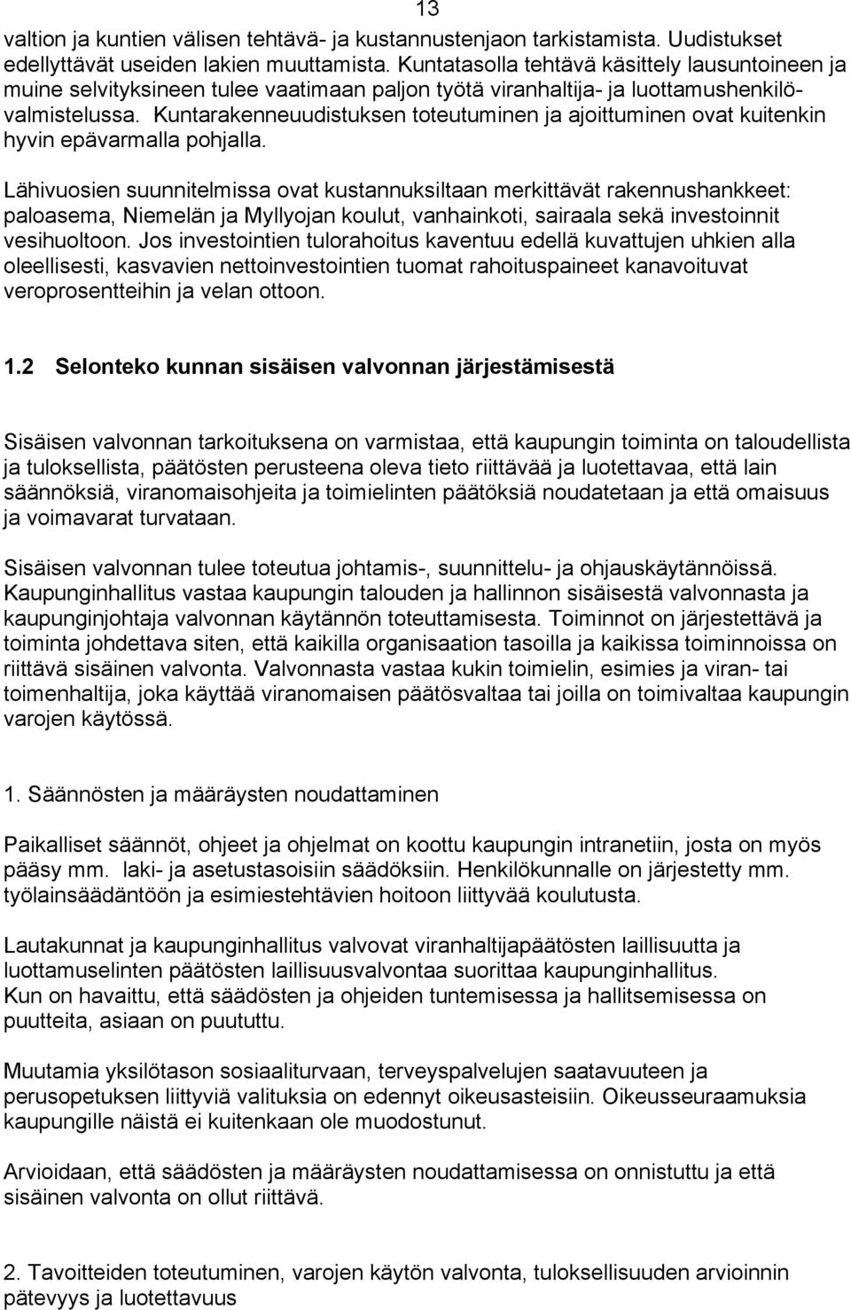 Kuntarakenneuudistuksen toteutuminen ja ajoittuminen ovat kuitenkin hyvin epävarmalla pohjalla.