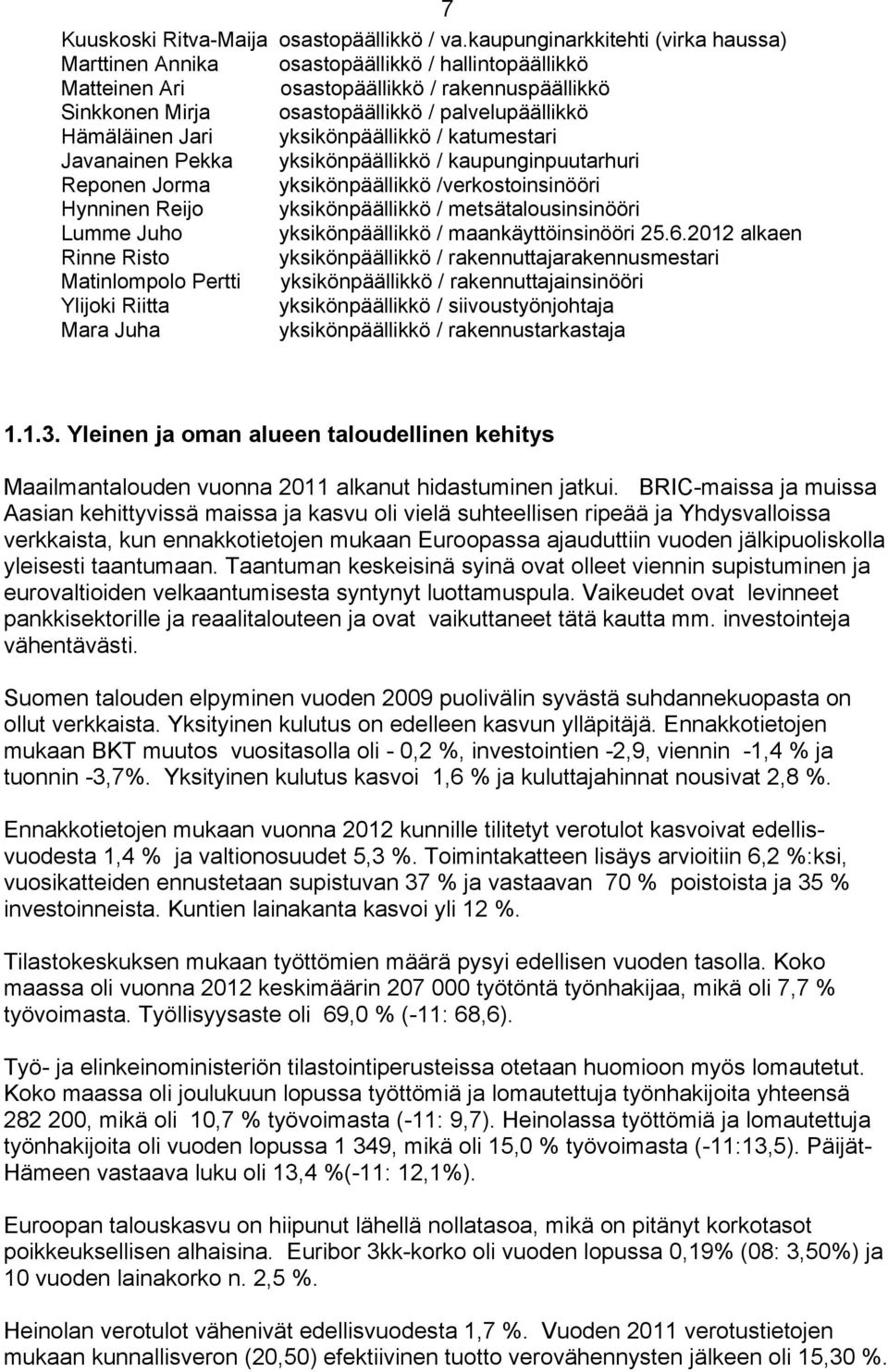 Jari yksikönpäällikkö / katumestari Javanainen Pekka yksikönpäällikkö / kaupunginpuutarhuri Reponen Jorma yksikönpäällikkö /verkostoinsinööri Hynninen Reijo yksikönpäällikkö / metsätalousinsinööri