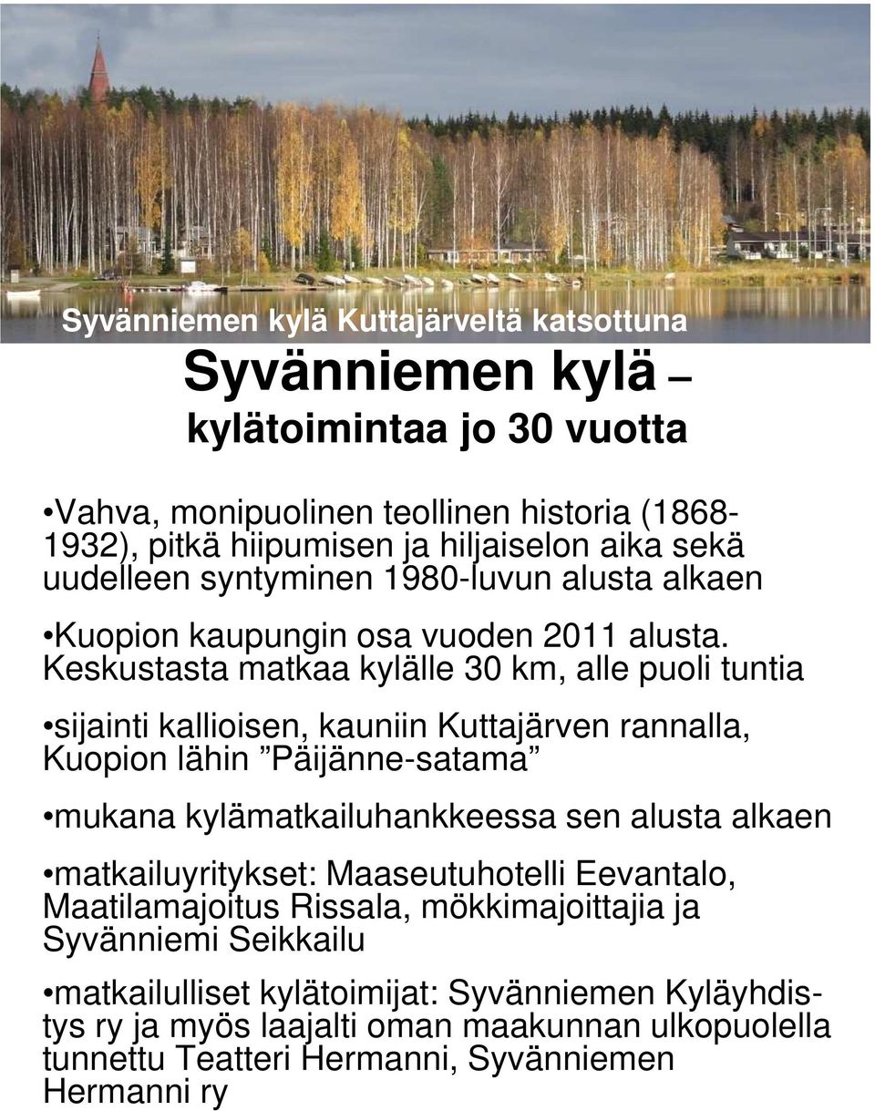 Keskustasta matkaa kylälle 30 km, alle puoli tuntia sijainti kallioisen, kauniin Kuttajärven rannalla, Kuopion lähin Päijänne-satama mukana kylämatkailuhankkeessa sen alusta