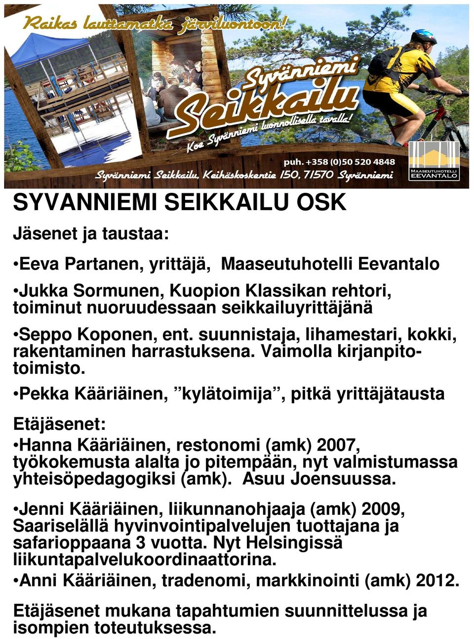 Pekka Kääriäinen, kylätoimija, pitkä yrittäjätausta Etäjäsenet: Hanna Kääriäinen, restonomi (amk) 2007, työkokemusta alalta jo pitempään, nyt valmistumassa yhteisöpedagogiksi (amk).