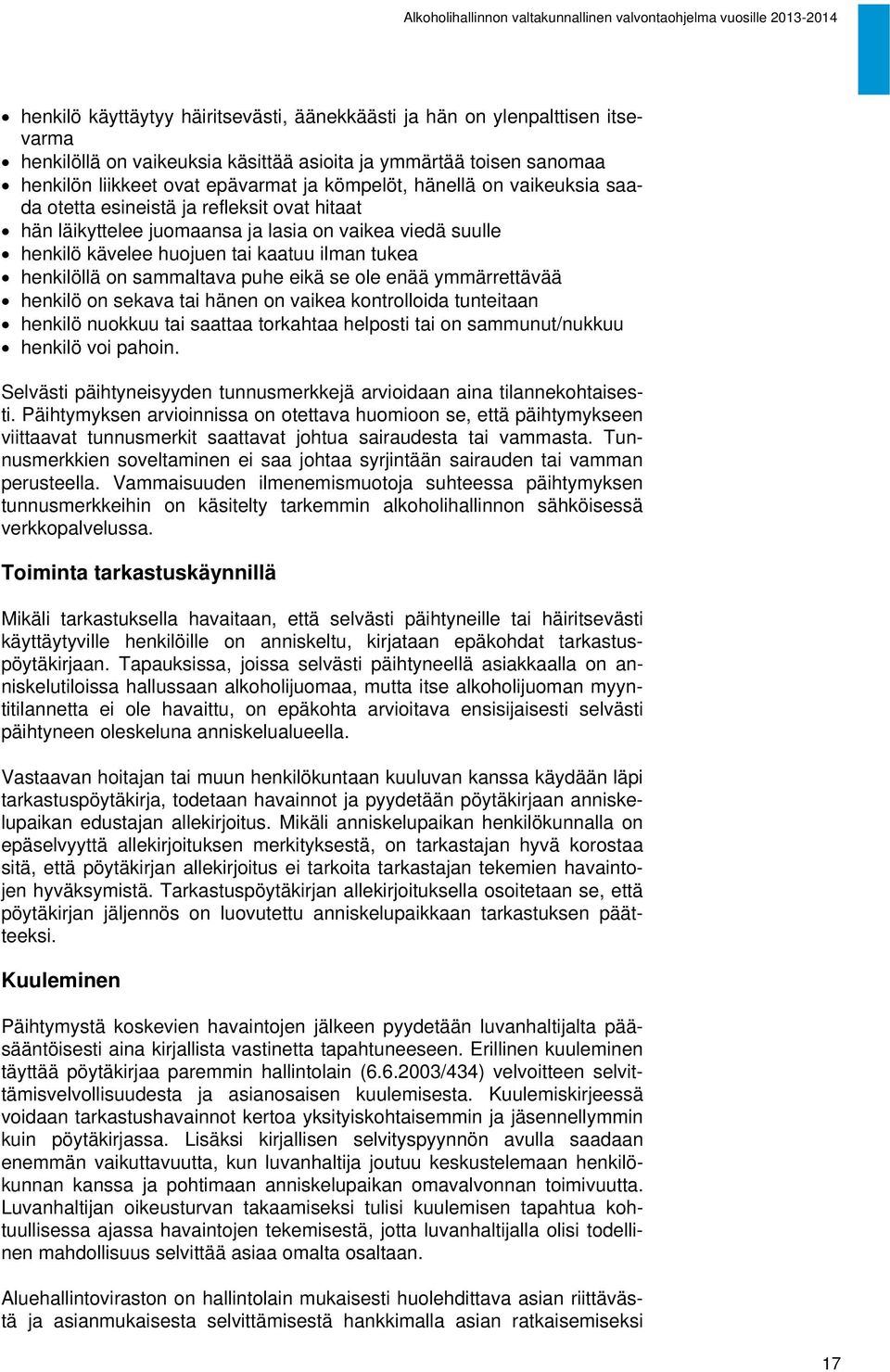 puhe eikä se ole enää ymmärrettävää henkilö on sekava tai hänen on vaikea kontrolloida tunteitaan henkilö nuokkuu tai saattaa torkahtaa helposti tai on sammunut/nukkuu henkilö voi pahoin.