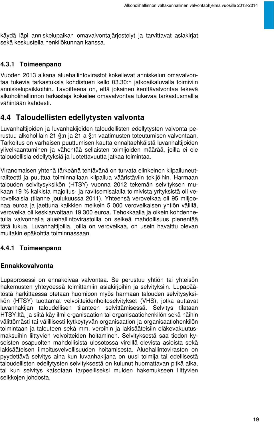 Tavoitteena on, että jokainen kenttävalvontaa tekevä alkoholihallinnon tarkastaja kokeilee omavalvontaa tukevaa tarkastusmallia vähintään kahdesti. 4.