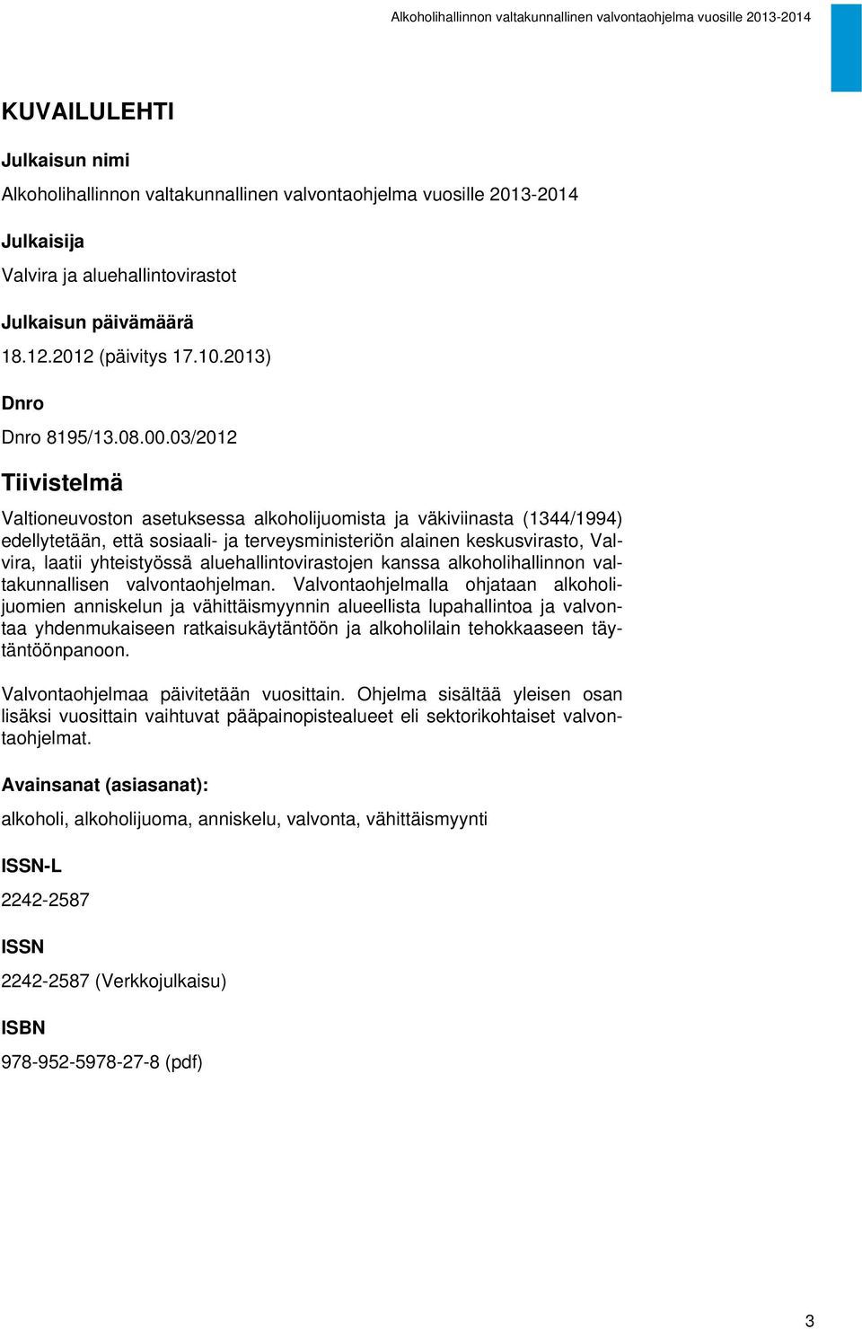 03/2012 Tiivistelmä Valtioneuvoston asetuksessa alkoholijuomista ja väkiviinasta (1344/1994) edellytetään, että sosiaali- ja terveysministeriön alainen keskusvirasto, Valvira, laatii yhteistyössä