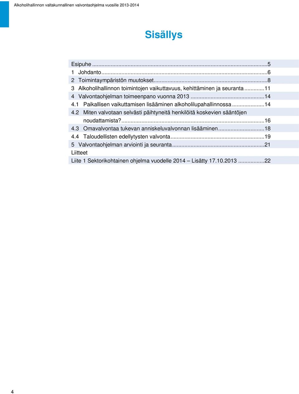 ... 16 4.3 Omavalvontaa tukevan anniskeluvalvonnan lisääminen... 18 4.4 Taloudellisten edellytysten valvonta.