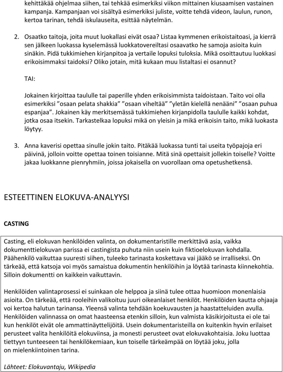 Listaa kymmenen erikoistaitoasi, ja kierrä sen jälkeen luokassa kyselemässä luokkatovereiltasi osaavatko he samoja asioita kuin sinäkin. Pidä tukkimiehen kirjanpitoa ja vertaile lopuksi tuloksia.