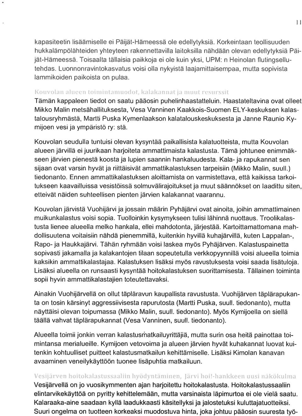 Foisaalta tällaisia paikkoja ei ole krhn yksi, UPM: n Heinolan flnlinqselln tehdas. Luonnonravink)kasvatus voisi olla nykyistä l iajaniittaiseiiipaa, mutta sopivista lamrnikoiden paikoista on n ilaa.