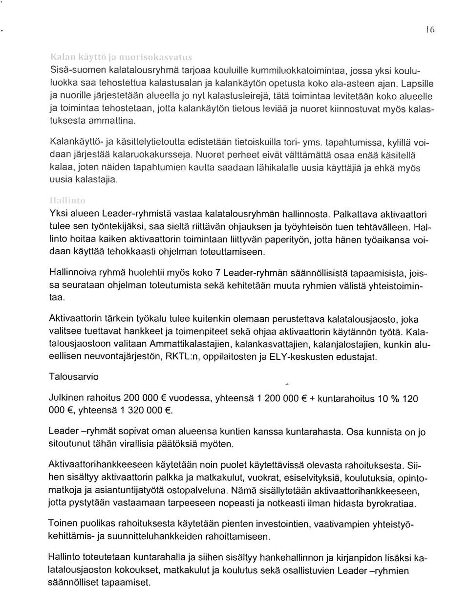 Lapsille ja nuorille 1 1 ;tt ii alueella jo nyt kalasiusluirejä, tätä toi inntaa Ievitetääii koko alueelle ja toimintaa tehostetaan jotta kalankäytön tietous leviää ja nuoret kiinnostuvat myös kalas