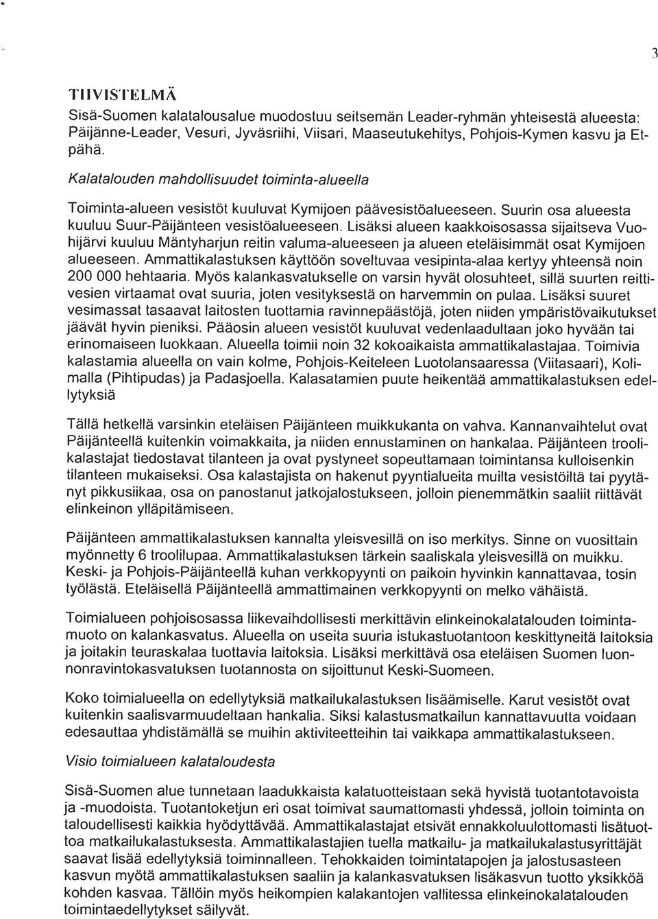 Lisäksi alueen kaakkoisosassa sijaitseva Vuo iijärvi 1 kuuluu Mantyl n lljilfl reitin valan IlileoSoon ja ilueen otoläisimillät osat Kyniijoori pä h ä FäijäI1no Lsl(Ior, \/ni, Jyväsriilii, \/ilsni,