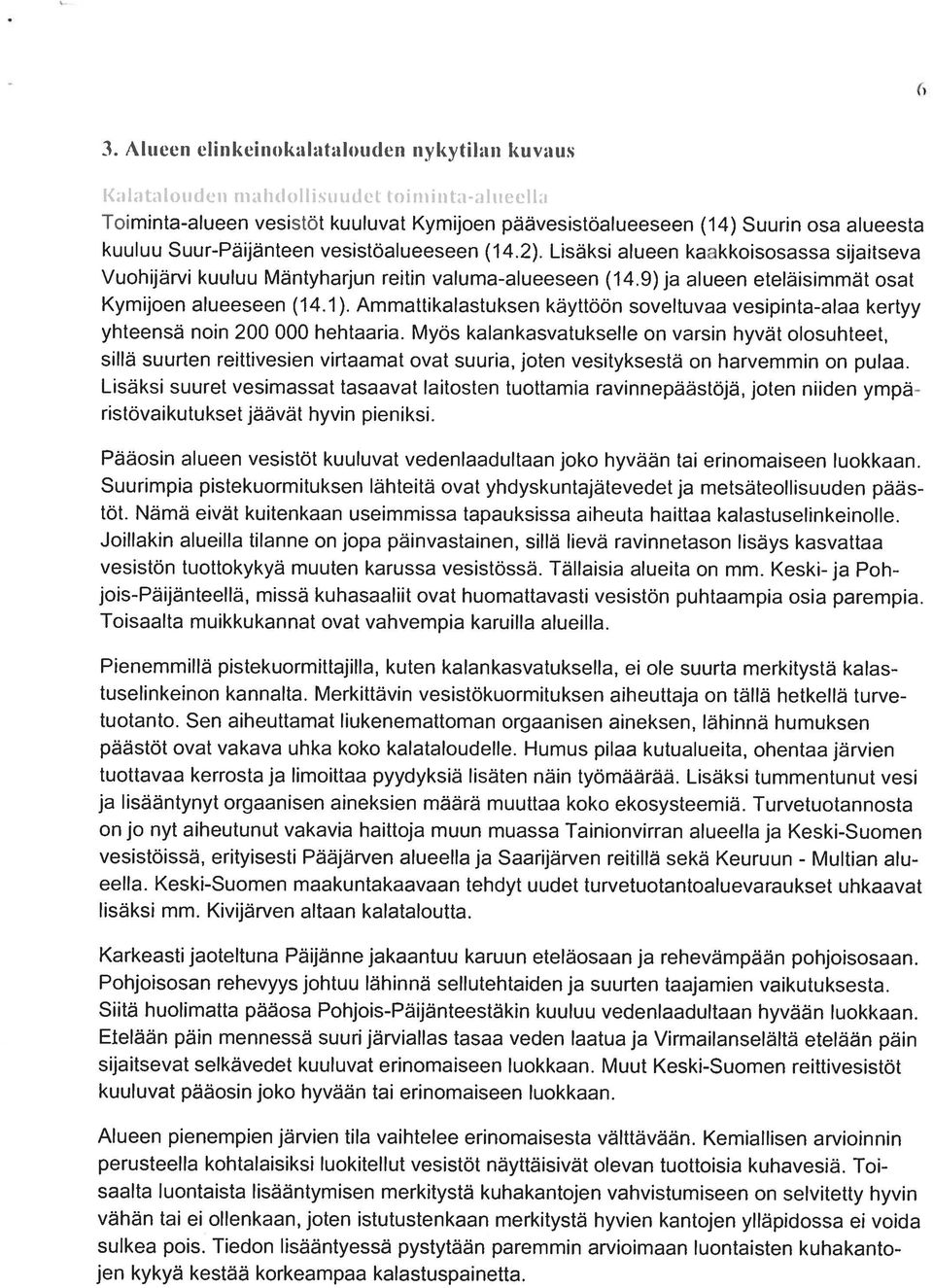 9) ja alueen eteläisinirnät osat Kymijoen ueosoeu (14.1). Aninnattikalastuksen käyttöön sovelttiva vesip ii alaa kertyy yl itoon nsä noin 200 000 1 nol itaaria.