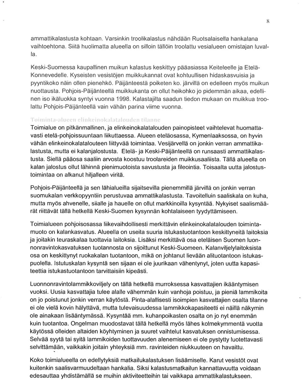 Kyseisten V( -lstäjeii niuikkukannat ovat kollillullison lii(lskasvliisia ja pyyntikoko riain ollen piorieliko. [ aijaiiteestä poiketen ko. järvillä on edufleen myös iuuikuii iii ttai sta.