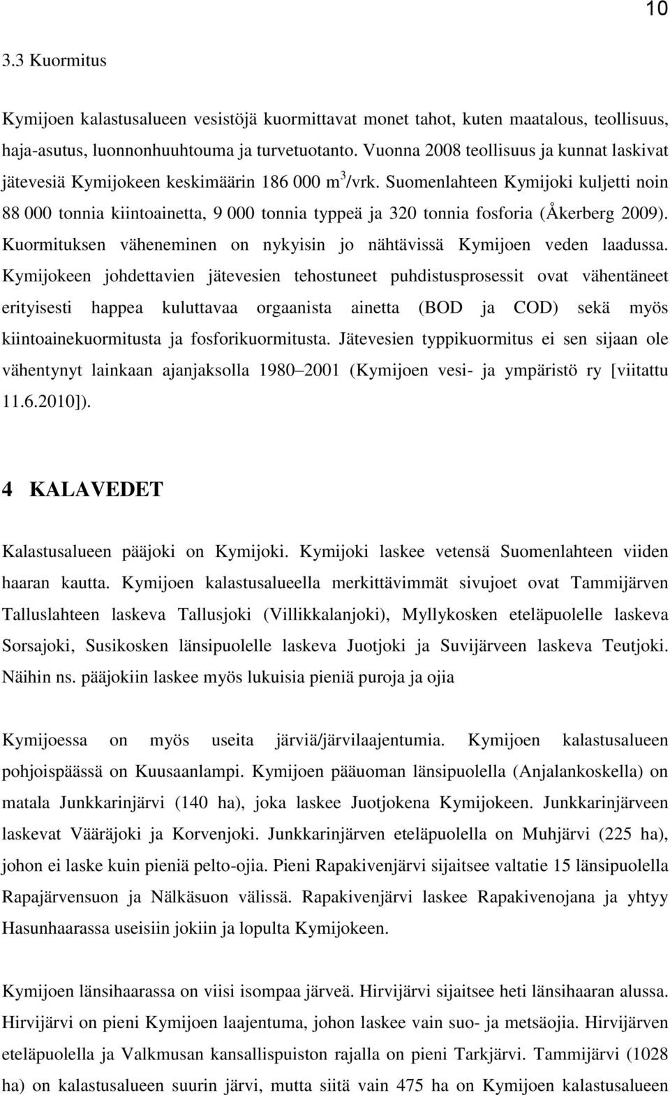 Suomenlahteen Kymijoki kuljetti noin 88 000 tonnia kiintoainetta, 9 000 tonnia typpeä ja 320 tonnia fosforia (Åkerberg 2009).