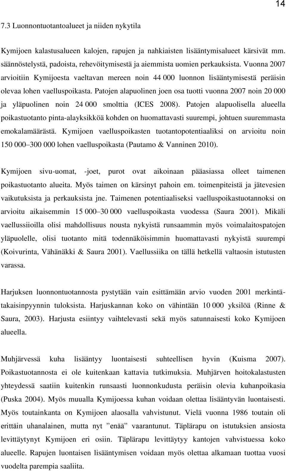 Vuonna 2007 arvioitiin Kymijoesta vaeltavan mereen noin 44 000 luonnon lisääntymisestä peräisin olevaa lohen vaelluspoikasta.