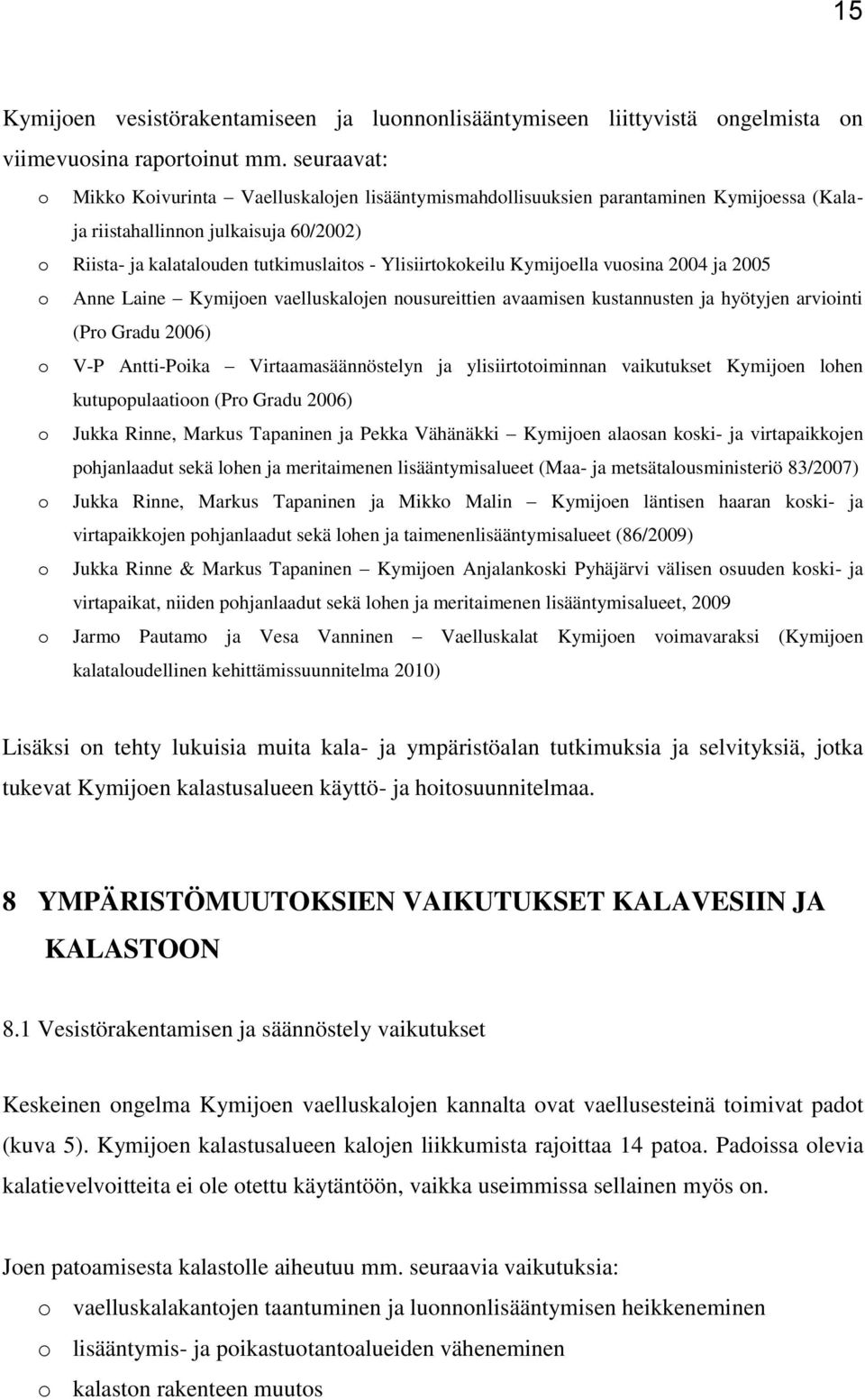 Ylisiirtokokeilu Kymijoella vuosina 2004 ja 2005 o Anne Laine Kymijoen vaelluskalojen nousureittien avaamisen kustannusten ja hyötyjen arviointi (Pro Gradu 2006) o V-P Antti-Poika