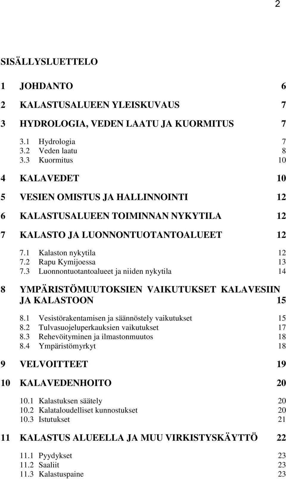 3 Luonnontuotantoalueet ja niiden nykytila 14 8 YMPÄRISTÖMUUTOKSIEN VAIKUTUKSET KALAVESIIN JA KALASTOON 15 8.1 Vesistörakentamisen ja säännöstely vaikutukset 15 8.