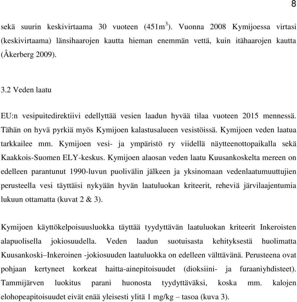 Kymijoen vesi- ja ympäristö ry viidellä näytteenottopaikalla sekä Kaakkois-Suomen ELY-keskus.