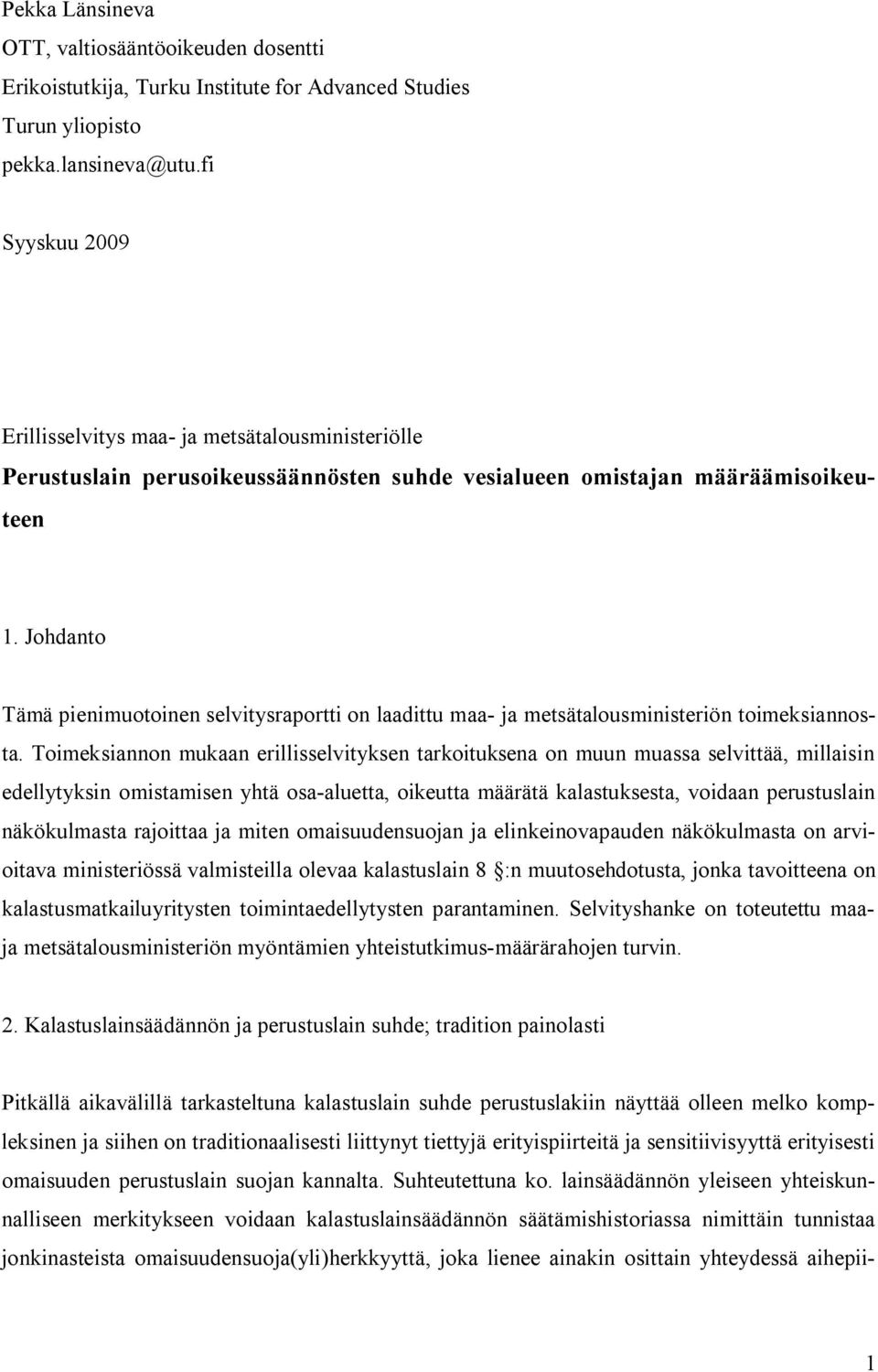 Johdanto Tämä pienimuotoinen selvitysraportti on laadittu maa ja metsätalousministeriön toimeksiannosta.