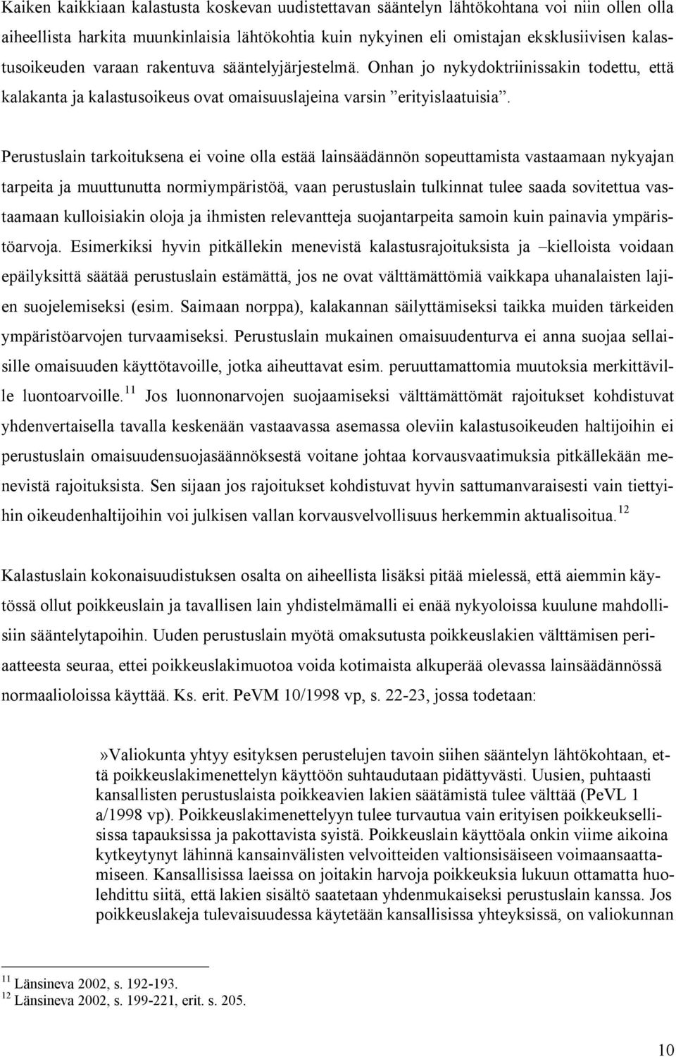 Perustuslain tarkoituksena ei voine olla estää lainsäädännön sopeuttamista vastaamaan nykyajan tarpeita ja muuttunutta normiympäristöä, vaan perustuslain tulkinnat tulee saada sovitettua vastaamaan