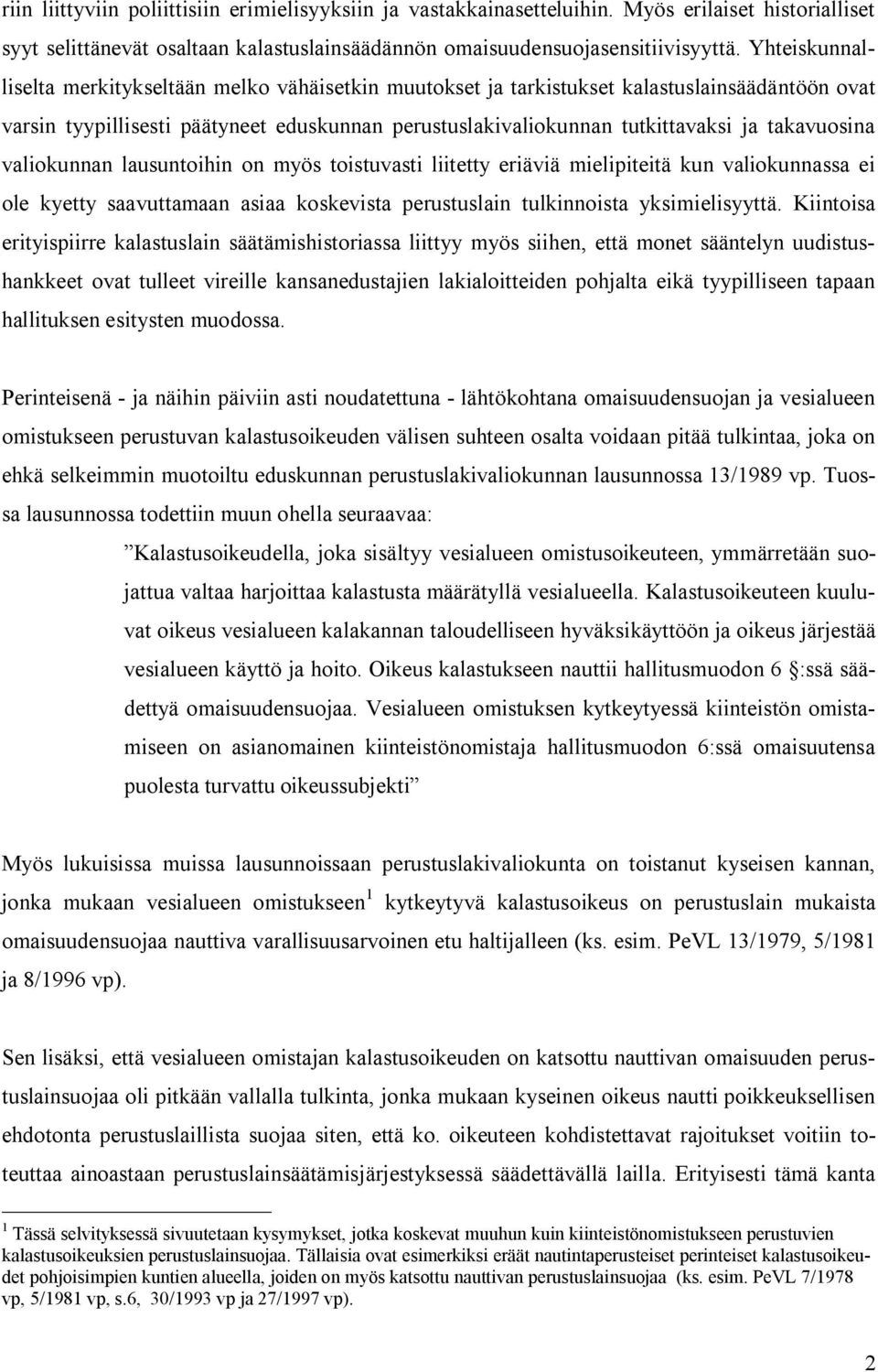 takavuosina valiokunnan lausuntoihin on myös toistuvasti liitetty eriäviä mielipiteitä kun valiokunnassa ei ole kyetty saavuttamaan asiaa koskevista perustuslain tulkinnoista yksimielisyyttä.