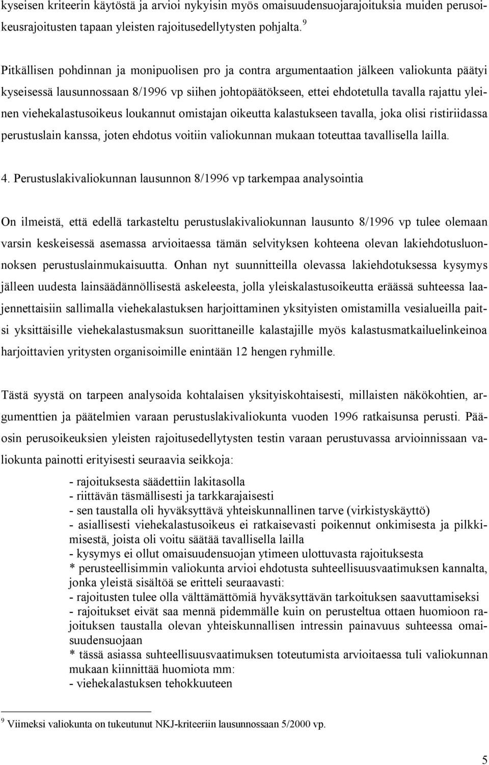 viehekalastusoikeus loukannut omistajan oikeutta kalastukseen tavalla, joka olisi ristiriidassa perustuslain kanssa, joten ehdotus voitiin valiokunnan mukaan toteuttaa tavallisella lailla. 4.