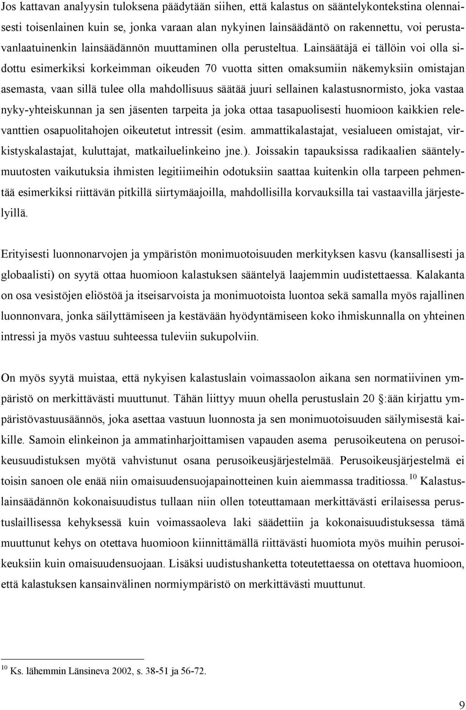 Lainsäätäjä ei tällöin voi olla sidottu esimerkiksi korkeimman oikeuden 70 vuotta sitten omaksumiin näkemyksiin omistajan asemasta, vaan sillä tulee olla mahdollisuus säätää juuri sellainen