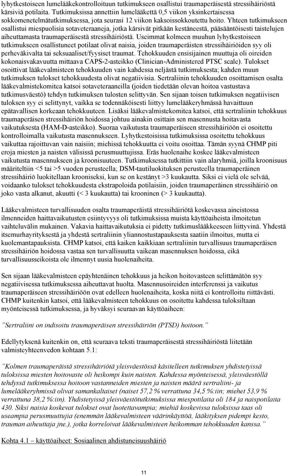 Yhteen tutkimukseen osallistui miespuolisia sotaveteraaneja, jotka kärsivät pitkään kestäneestä, pääsääntöisesti taistelujen aiheuttamasta traumaperäisestä stressihäiriöstä.