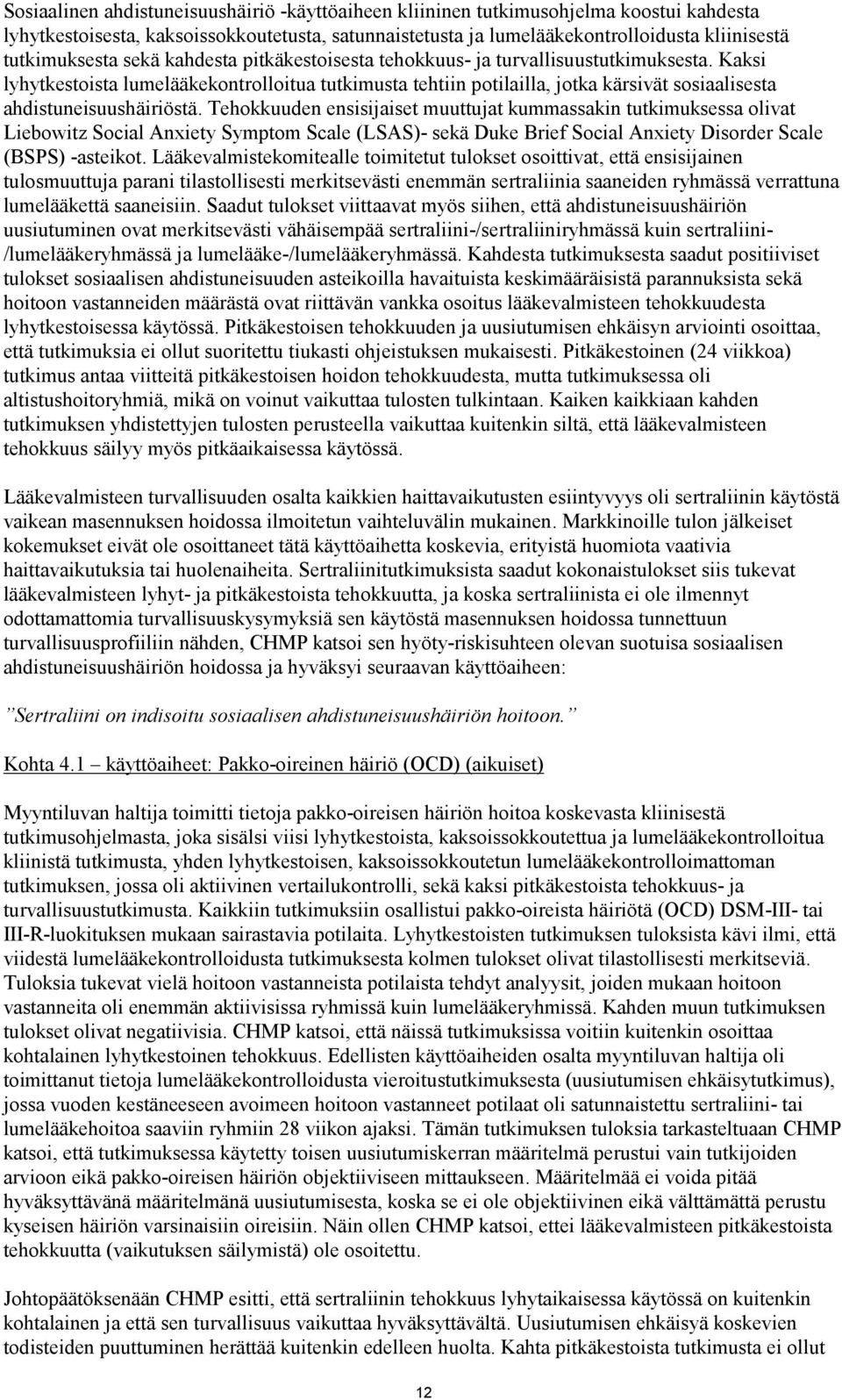 Kaksi lyhytkestoista lumelääkekontrolloitua tutkimusta tehtiin potilailla, jotka kärsivät sosiaalisesta ahdistuneisuushäiriöstä.
