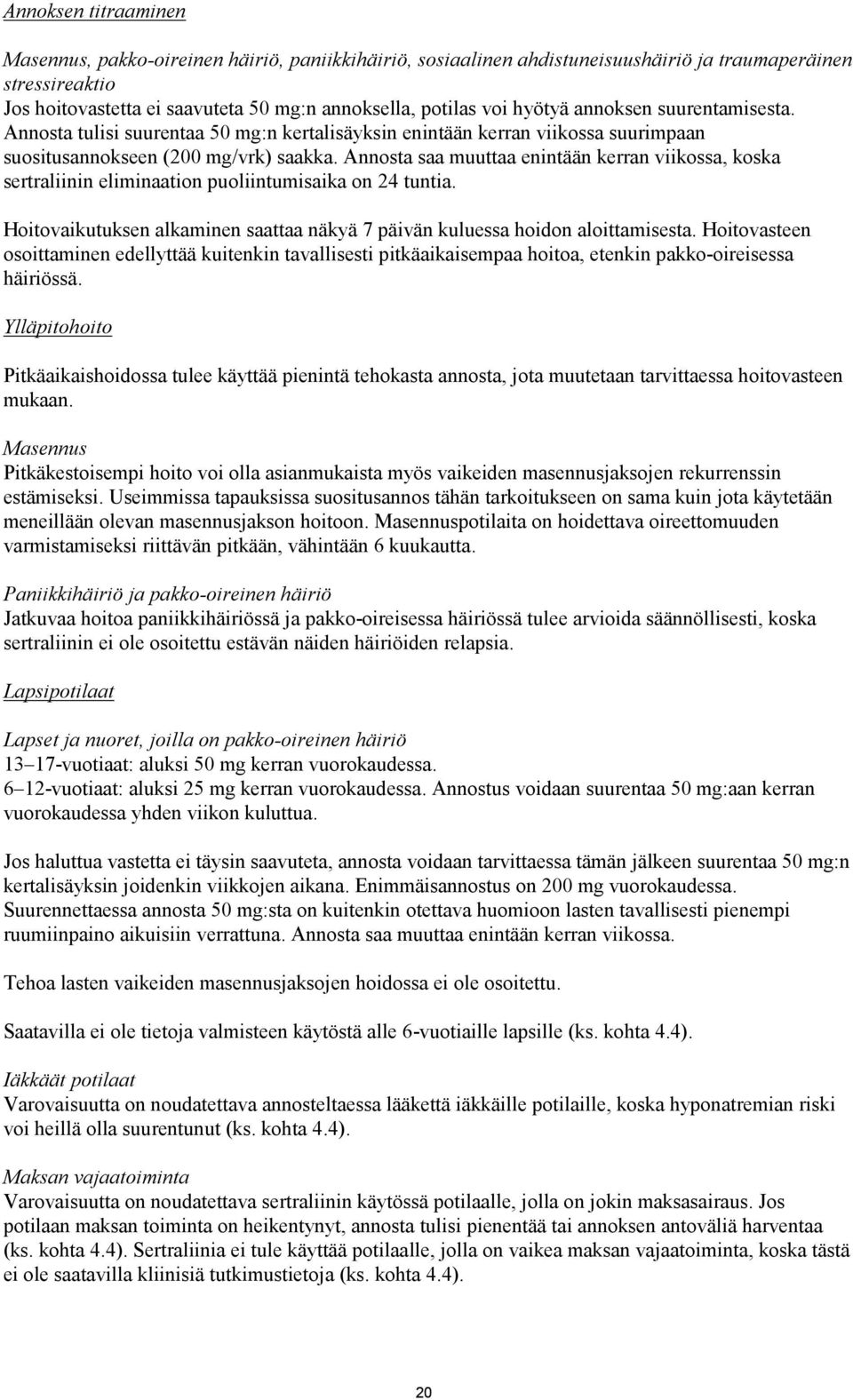 Annosta saa muuttaa enintään kerran viikossa, koska sertraliinin eliminaation puoliintumisaika on 24 tuntia. Hoitovaikutuksen alkaminen saattaa näkyä 7 päivän kuluessa hoidon aloittamisesta.