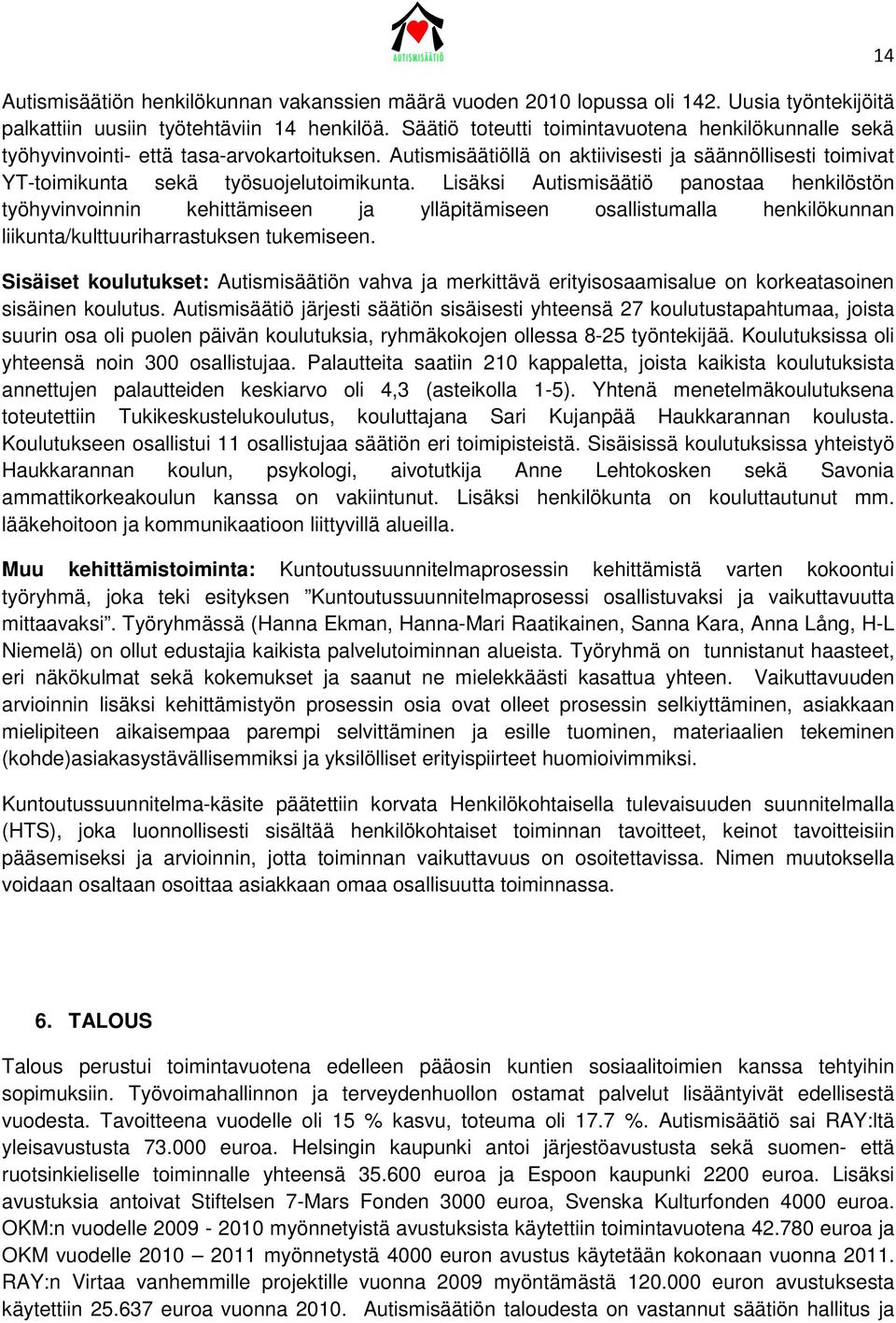 Lisäksi Autismisäätiö panostaa henkilöstön työhyvinvoinnin kehittämiseen ja ylläpitämiseen osallistumalla henkilökunnan liikunta/kulttuuriharrastuksen tukemiseen.