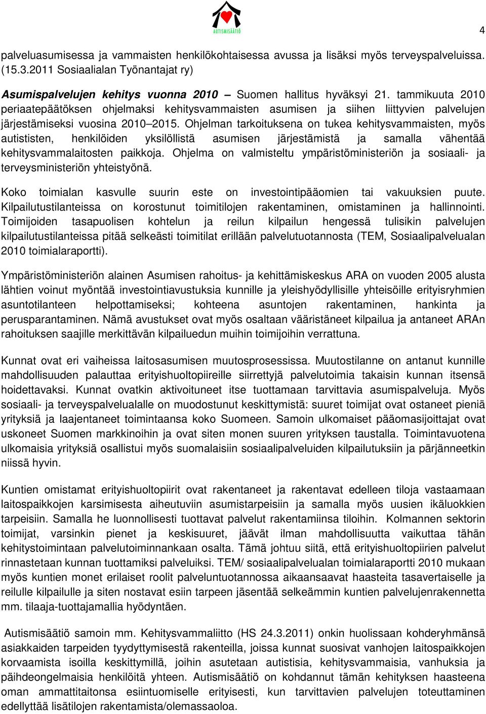 Ohjelman tarkoituksena on tukea kehitysvammaisten, myös autististen, henkilöiden yksilöllistä asumisen järjestämistä ja samalla vähentää kehitysvammalaitosten paikkoja.