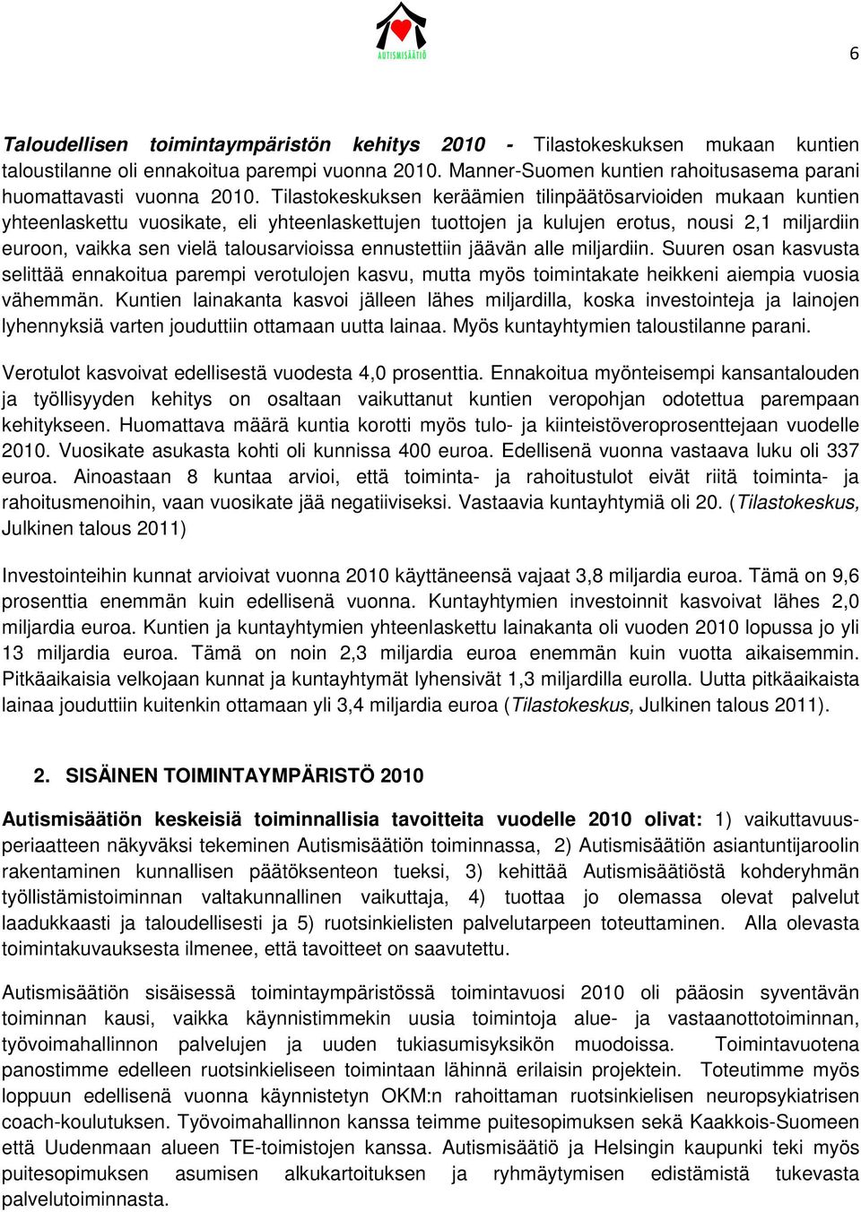 talousarvioissa ennustettiin jäävän alle miljardiin. Suuren osan kasvusta selittää ennakoitua parempi verotulojen kasvu, mutta myös toimintakate heikkeni aiempia vuosia vähemmän.