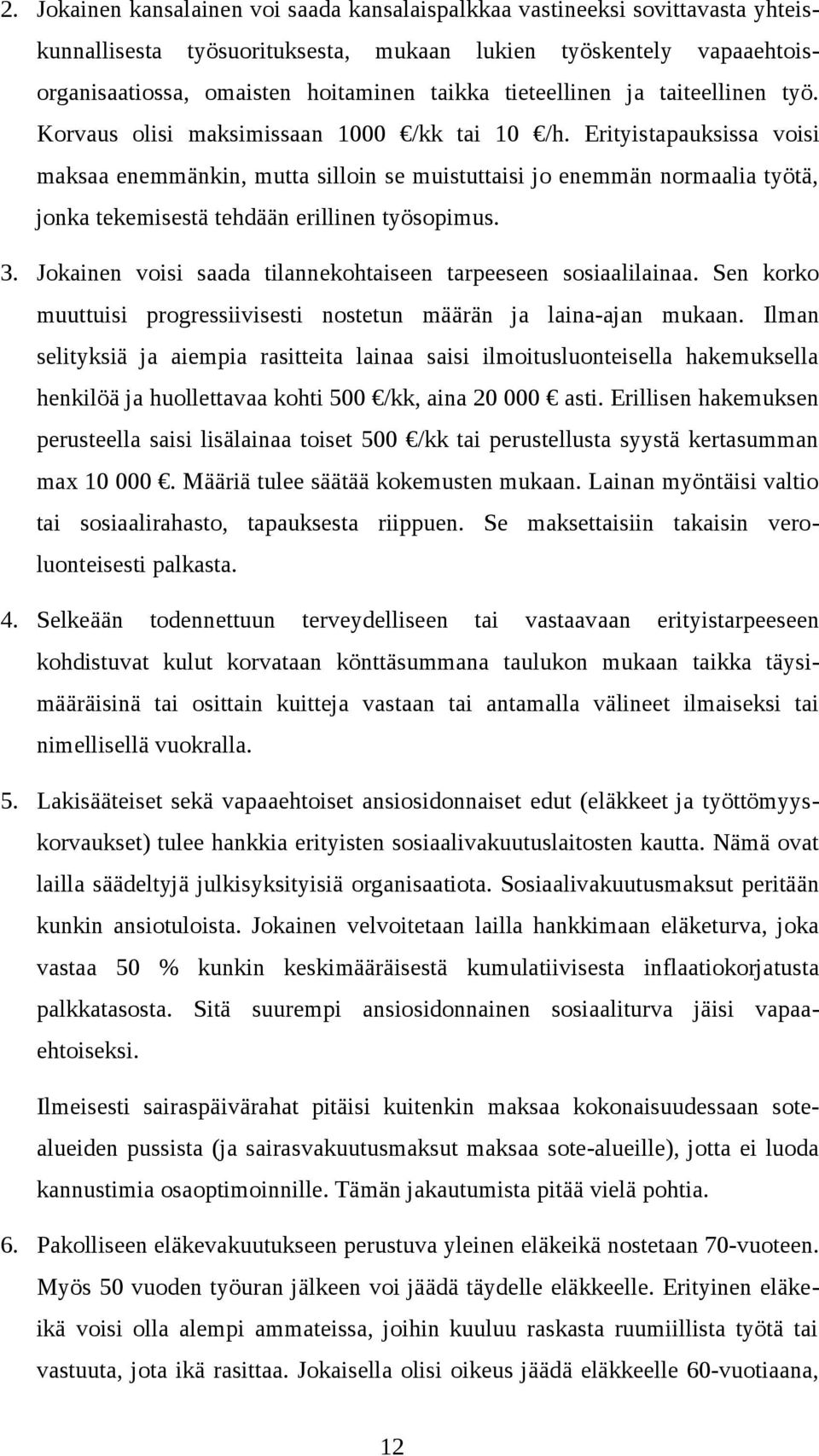 Erityistapauksissa voisi maksaa enemmänkin, mutta silloin se muistuttaisi jo enemmän normaalia työtä, jonka tekemisestä tehdään erillinen työsopimus. 3.