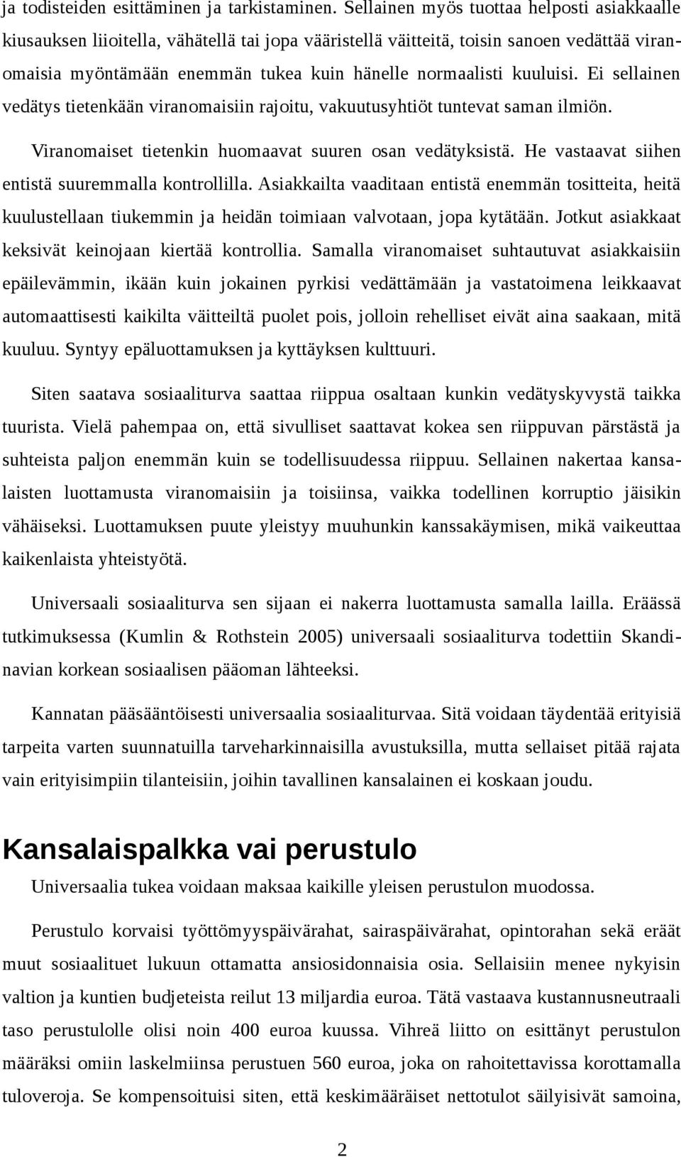 kuuluisi. Ei sellainen vedätys tietenkään viranomaisiin rajoitu, vakuutusyhtiöt tuntevat saman ilmiön. Viranomaiset tietenkin huomaavat suuren osan vedätyksistä.