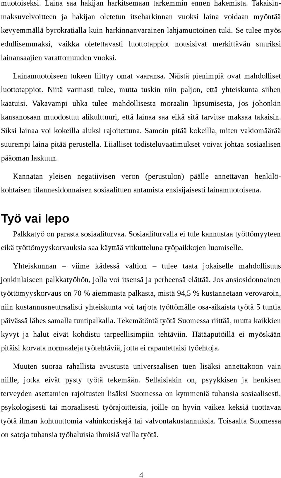 Se tulee myös edullisemmaksi, vaikka oletettavasti luottotappiot nousisivat merkittävän suuriksi lainansaajien varattomuuden vuoksi. Lainamuotoiseen tukeen liittyy omat vaaransa.