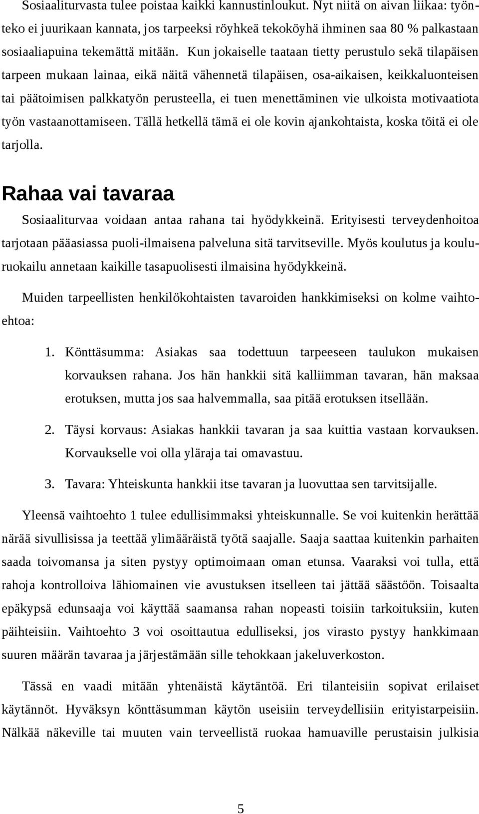 Kun jokaiselle taataan tietty perustulo sekä tilapäisen tarpeen mukaan lainaa, eikä näitä vähennetä tilapäisen, osa-aikaisen, keikkaluonteisen tai päätoimisen palkkatyön perusteella, ei tuen