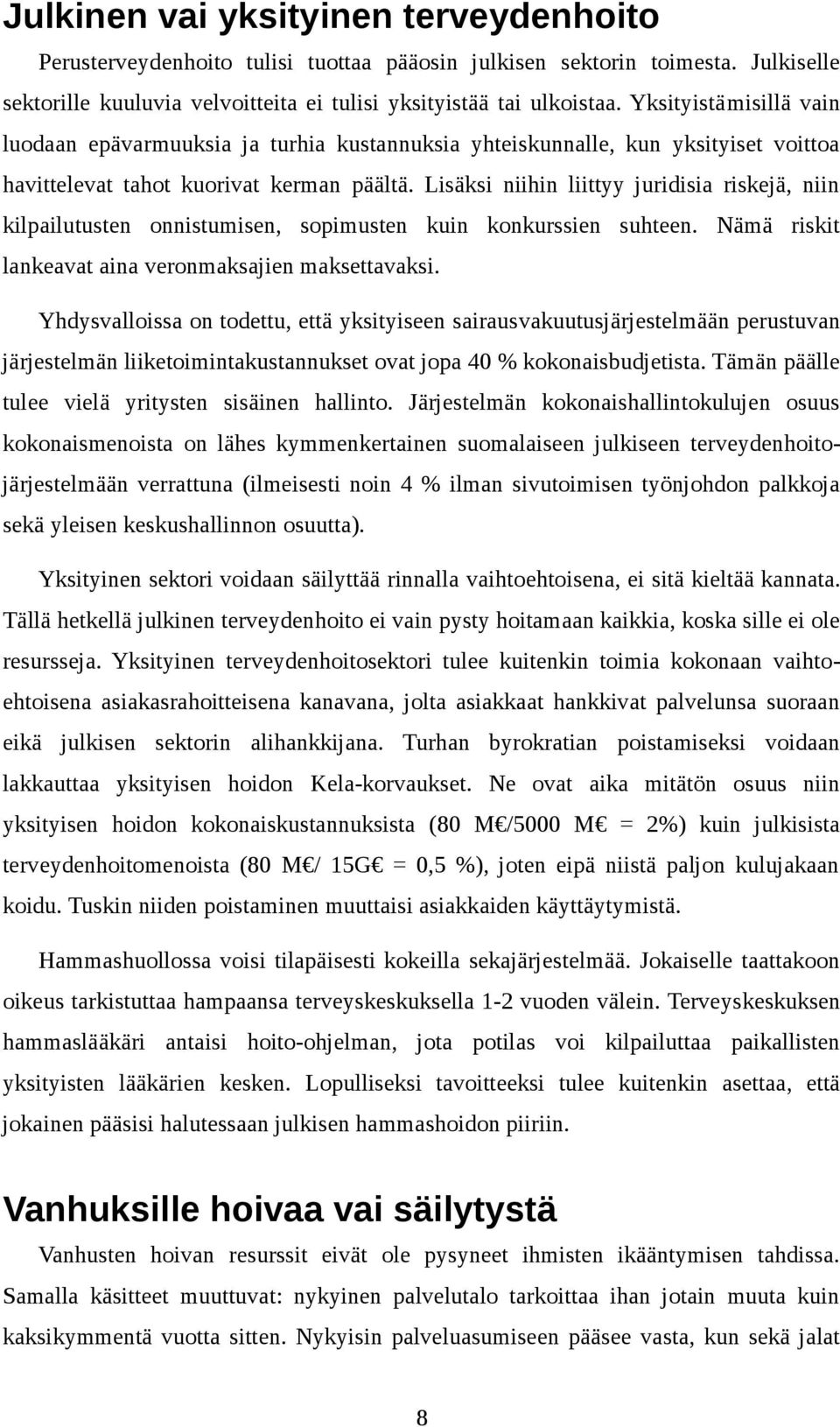 Lisäksi niihin liittyy juridisia riskejä, niin kilpailutusten onnistumisen, sopimusten kuin konkurssien suhteen. Nämä riskit lankeavat aina veronmaksajien maksettavaksi.