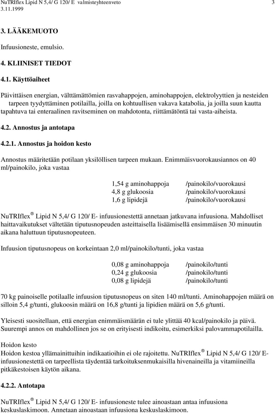 suun kautta tapahtuva tai enteraalinen ravitseminen on mahdotonta, riittämätöntä tai vasta-aiheista. 4.2. Annostus ja antotapa 4.2.1.