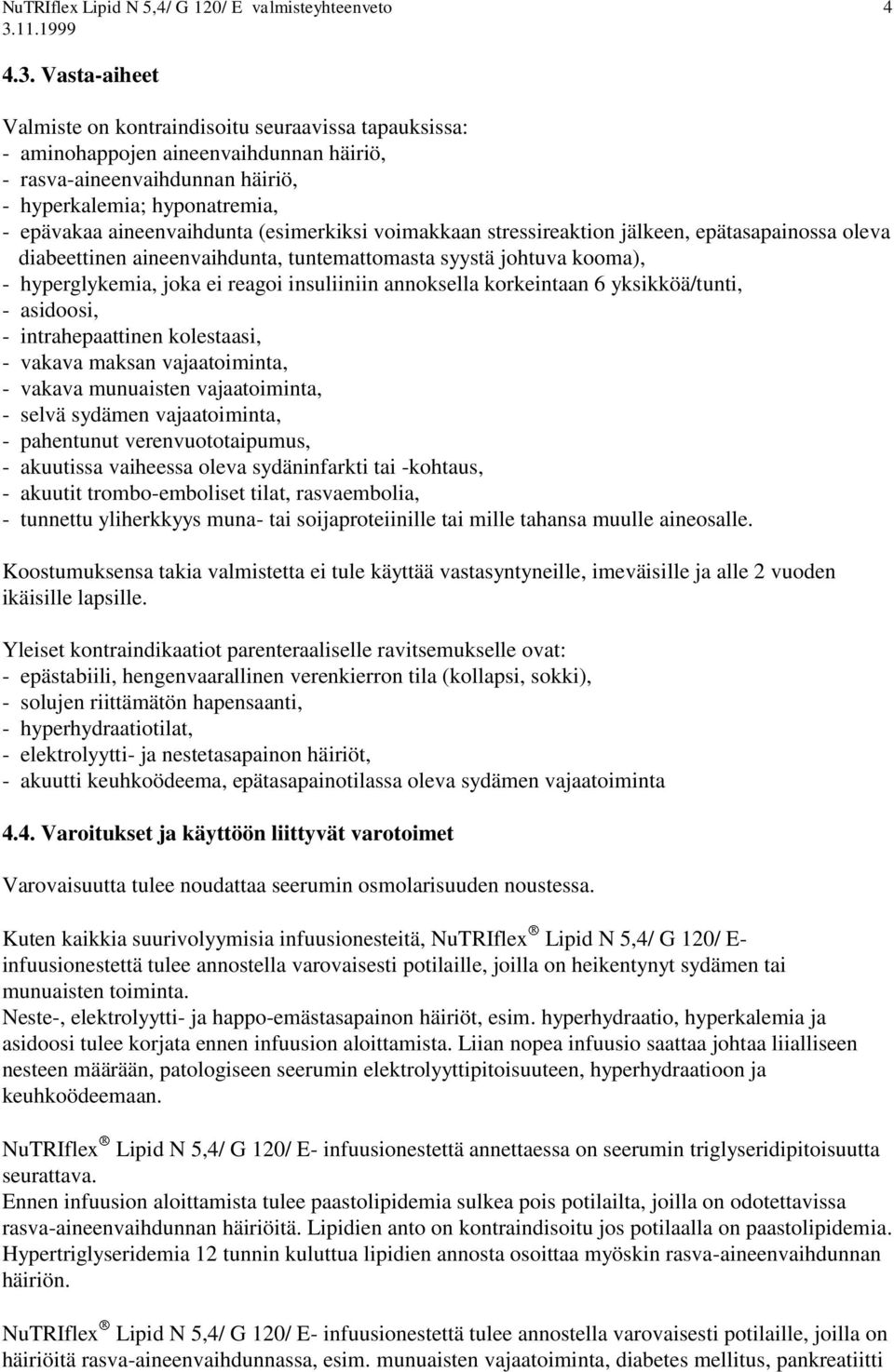 (esimerkiksi voimakkaan stressireaktion jälkeen, epätasapainossa oleva diabeettinen aineenvaihdunta, tuntemattomasta syystä johtuva kooma), - hyperglykemia, joka ei reagoi insuliiniin annoksella