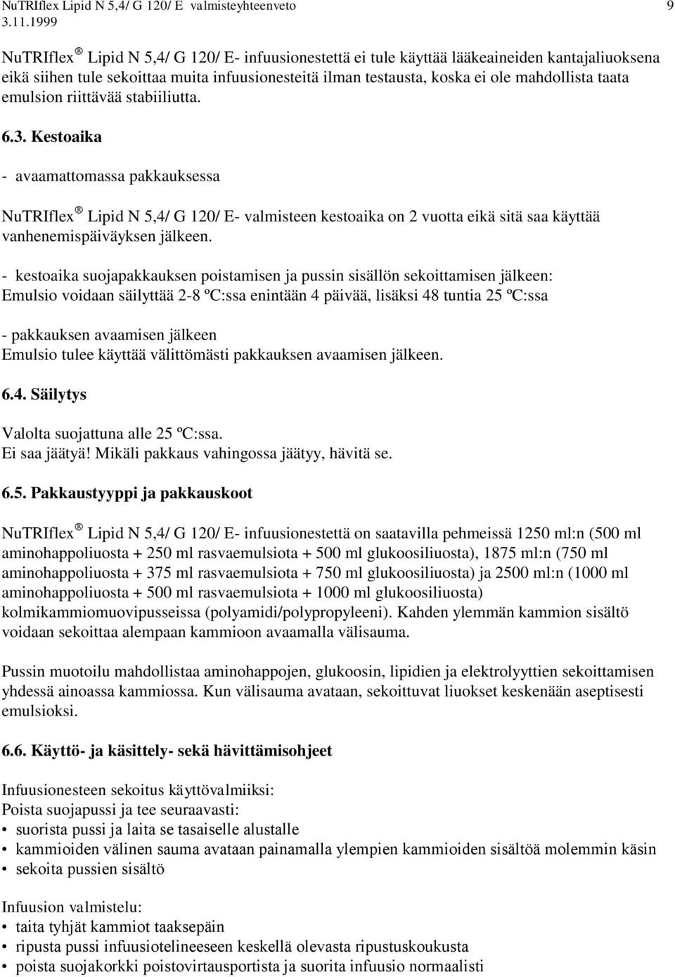 - kestoaika suojapakkauksen poistamisen ja pussin sisällön sekoittamisen jälkeen: Emulsio voidaan säilyttää 2-8 ºC:ssa enintään 4 päivää, lisäksi 48 tuntia 25 ºC:ssa - pakkauksen avaamisen jälkeen
