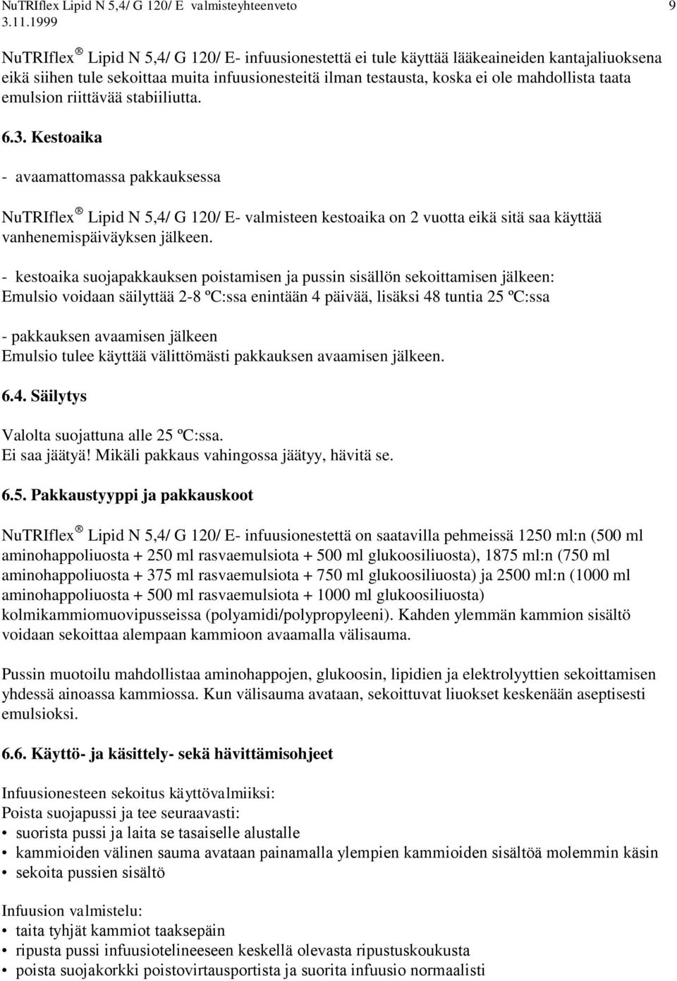 - kestoaika suojapakkauksen poistamisen ja pussin sisällön sekoittamisen jälkeen: Emulsio voidaan säilyttää 2-8 ºC:ssa enintään 4 päivää, lisäksi 48 tuntia 25 ºC:ssa - pakkauksen avaamisen jälkeen