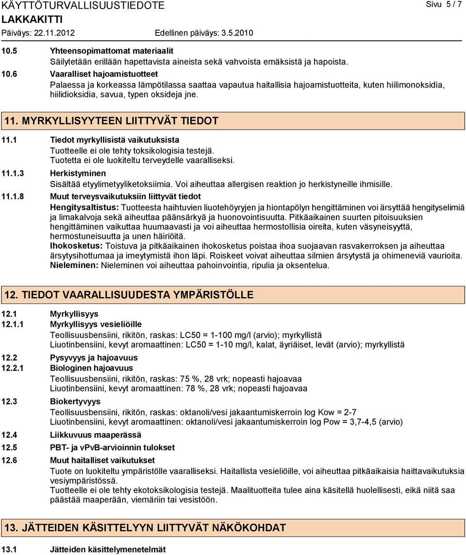 6 Vaaralliset hajoamistuotteet Palaessa ja korkeassa lämpötilassa saattaa vapautua haitallisia hajoamistuotteita, kuten hiilimonoksidia, hiilidioksidia, savua, typen oksideja jne. 11.