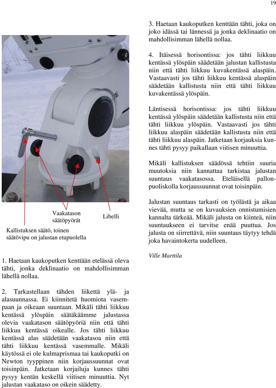 Itäisessä horisontissa: jos tähti liikkuu kentässä ylöspäin säädetään jalustan kallistusta niin että tähti liikkuu kuvakentässä alaspäin.