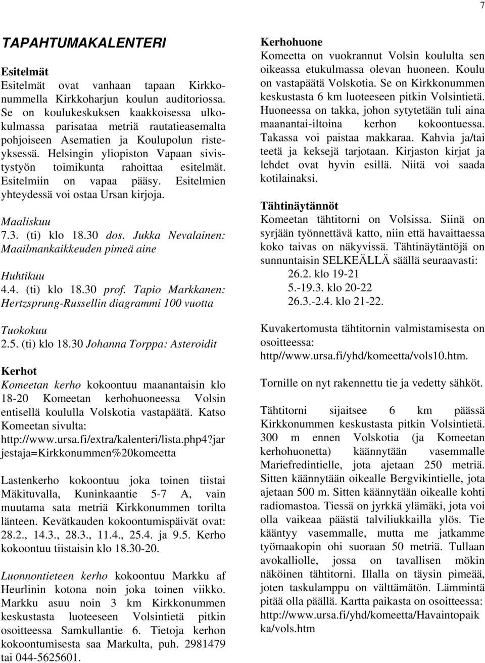 Helsingin yliopiston Vapaan sivistystyön toimikunta rahoittaa esitelmät. Esitelmiin on vapaa pääsy. Esitelmien yhteydessä voi ostaa Ursan kirjoja. Maaliskuu 7.3. (ti) klo 18.30 dos.