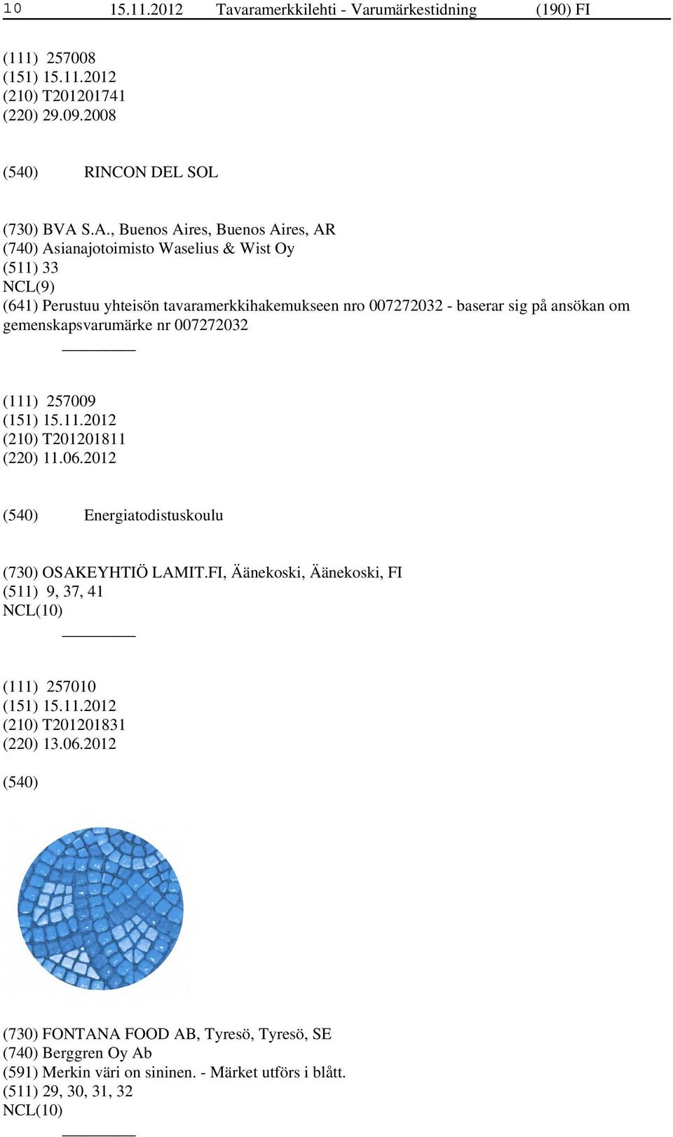 ansökan om gemenskapsvarumärke nr 007272032 (111) 257009 (210) T201201811 (220) 11.06.2012 Energiatodistuskoulu (730) OSAKEYHTIÖ LAMIT.