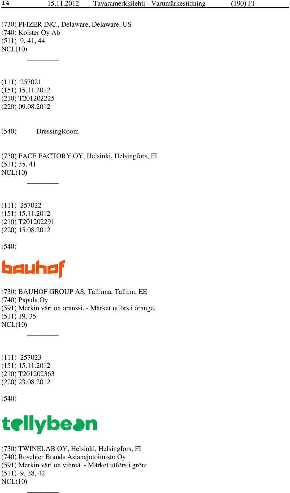2012 DressingRoom (730) FACE FACTORY OY, Helsinki, Helsingfors, FI (511) 35, 41 (111) 257022 (210) T201202291 (220) 15.08.