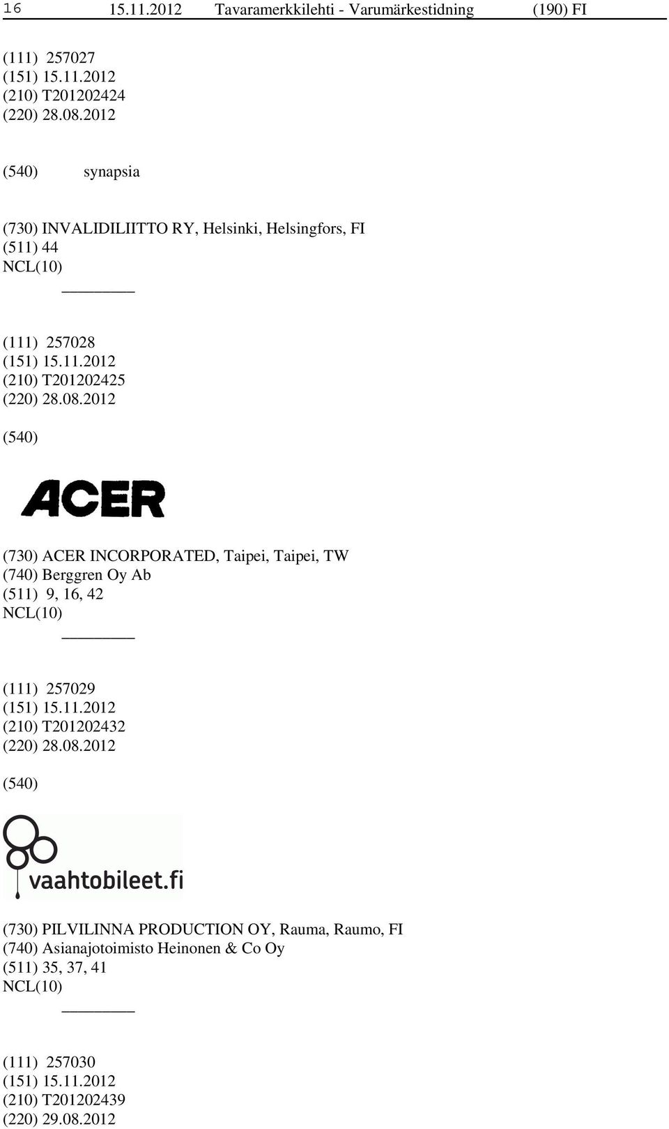 2012 (730) ACER INCORPORATED, Taipei, Taipei, TW (740) Berggren Oy Ab (511) 9, 16, 42 (111) 257029 (210) T201202432 (220) 28.